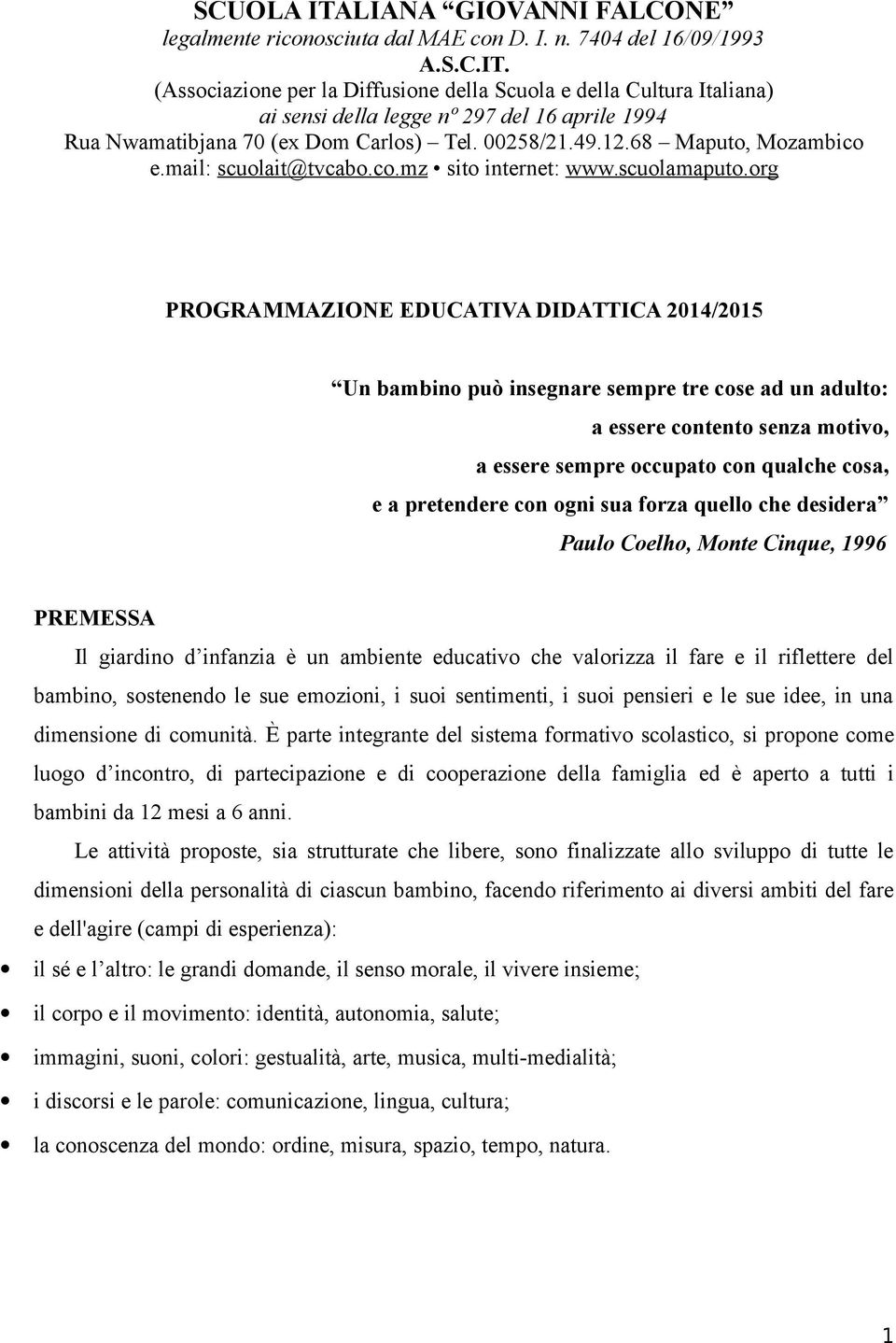 org PROGRAMMAZIONE EDUCATIVA DIDATTICA 2014/2015 Un bambino può insegnare sempre tre cose ad un adulto: a essere contento senza motivo, a essere sempre occupato con qualche cosa, e a pretendere con