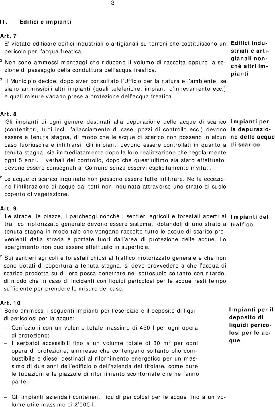 3 Il Municipio decide, dopo aver consultato l Ufficio per la natura e l ambiente, se siano ammissibili altri impianti (quali teleferiche, impianti d innevamento ecc.