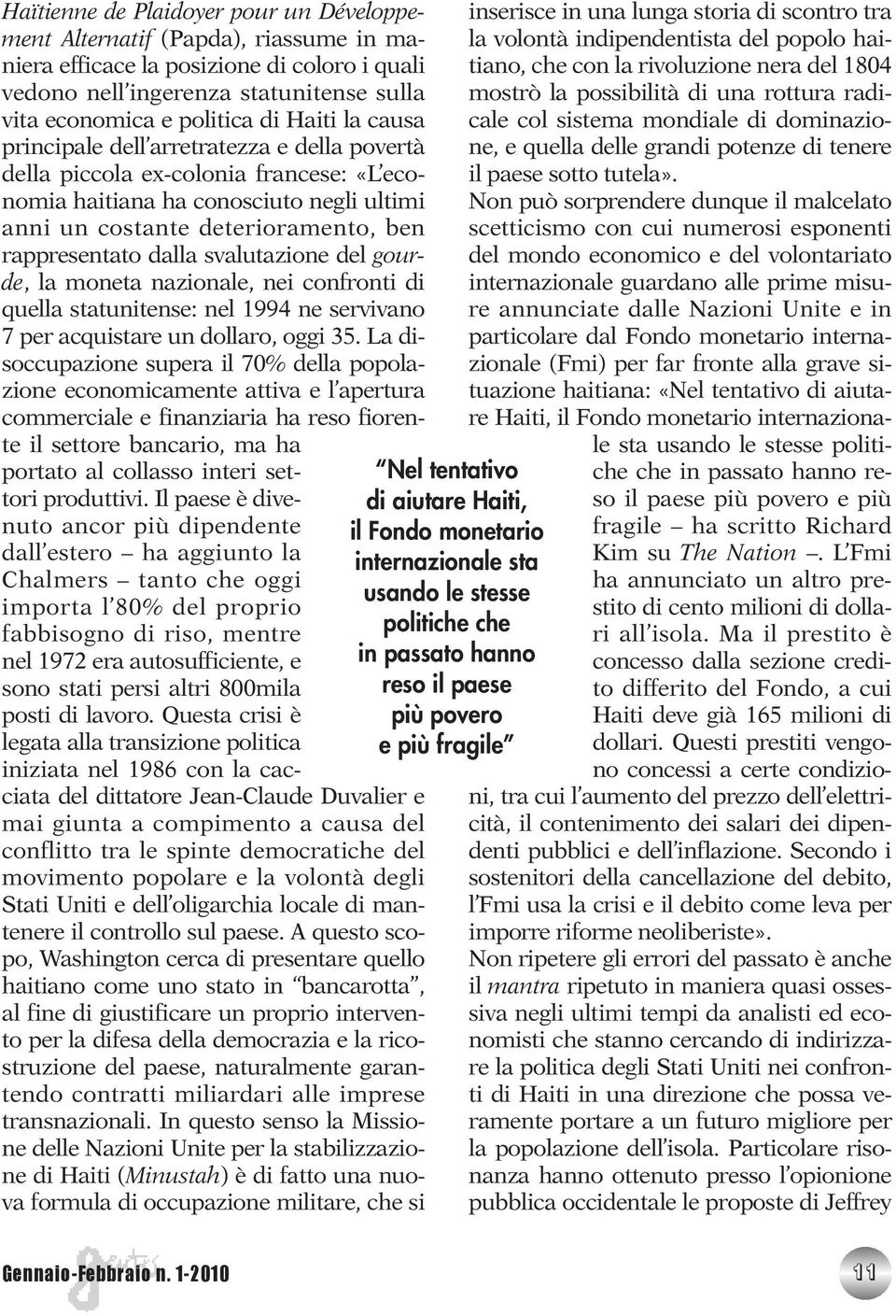 svalutazione del gourde, la moneta nazionale, nei confronti di quella statunitense: nel 1994 ne servivano 7 per acquistare un dollaro, oggi 35.