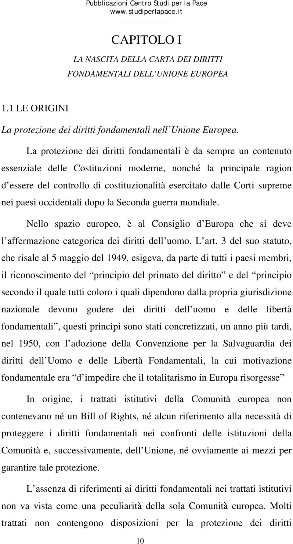 supreme nei paesi occidentali dopo la Seconda guerra mondiale. Nello spazio europeo, è al Consiglio d Europa che si deve l affermazione categorica dei diritti dell uomo. L art.