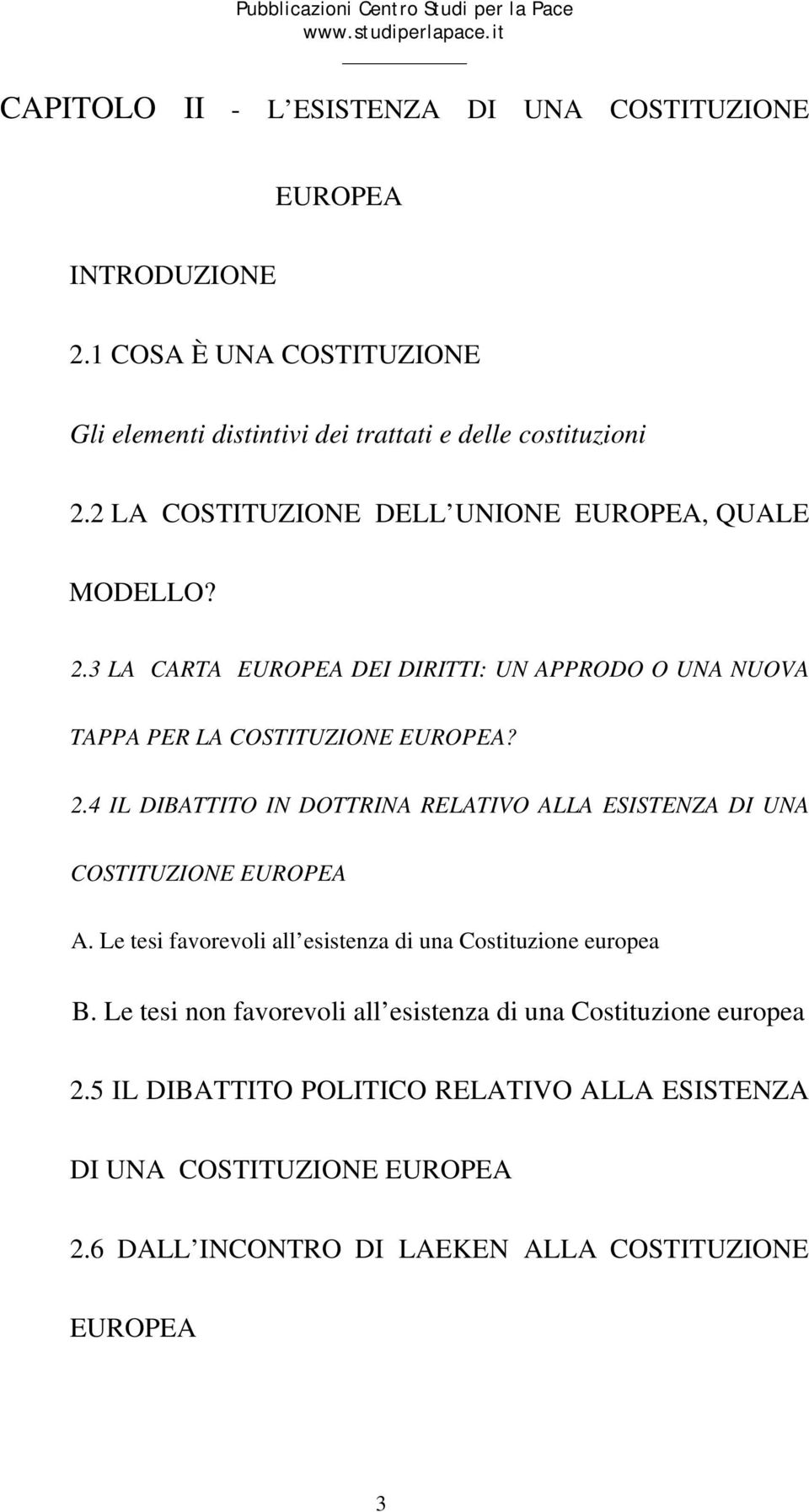 Le tesi favorevoli all esistenza di una Costituzione europea B. Le tesi non favorevoli all esistenza di una Costituzione europea 2.