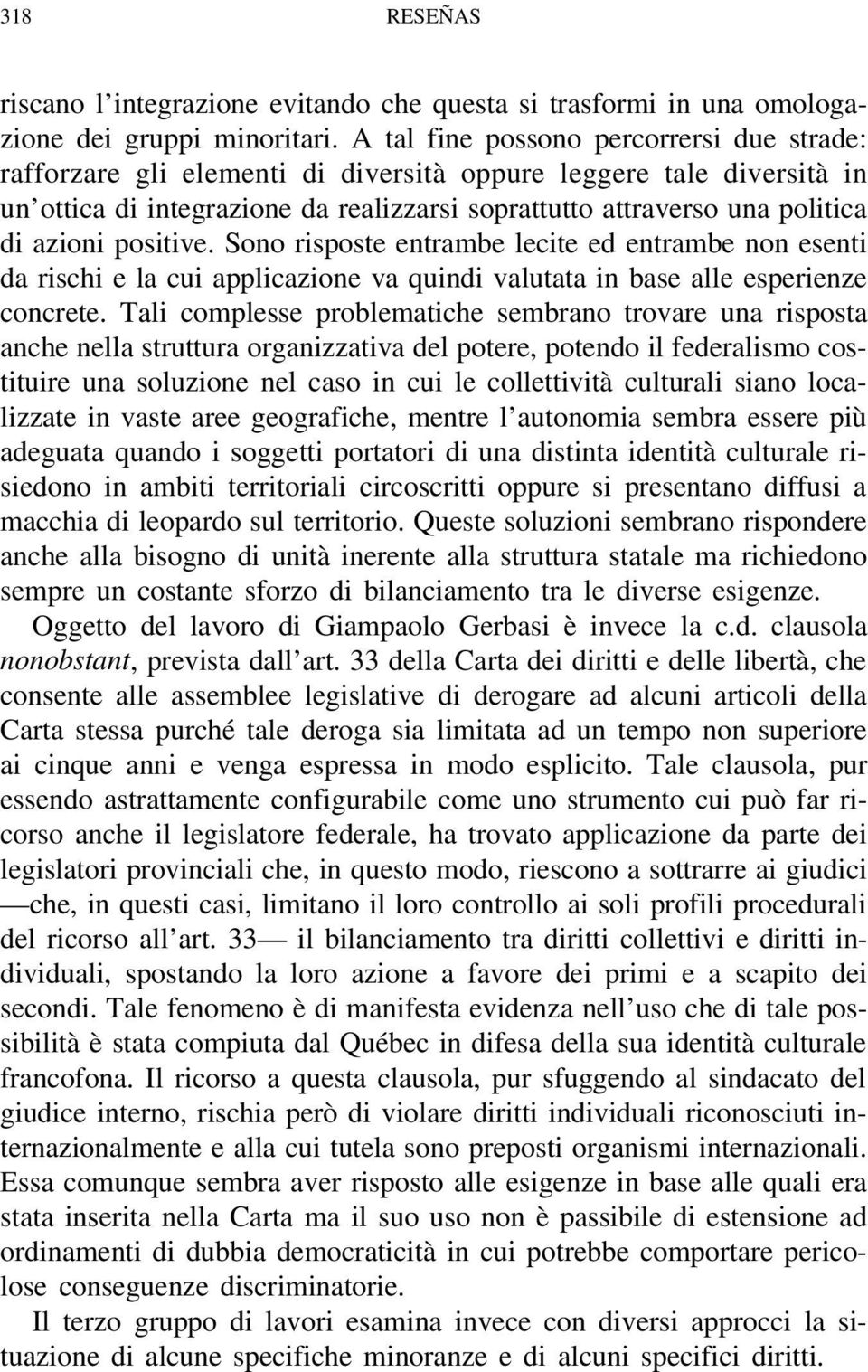 positive. Sono risposte entrambe lecite ed entrambe non esenti da rischi e la cui applicazione va quindi valutata in base alle esperienze concrete.