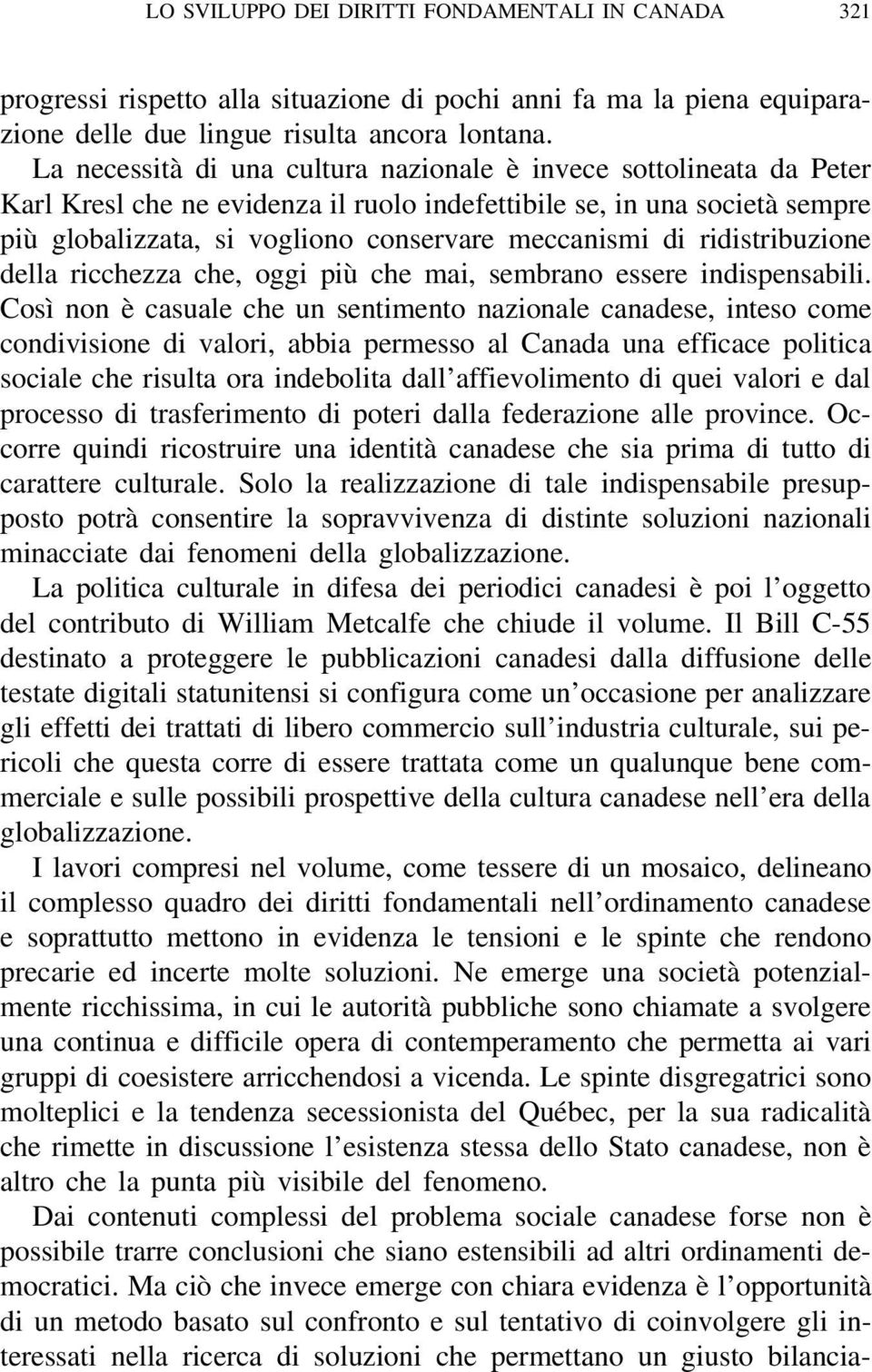 ridistribuzione della ricchezza che, oggi più che mai, sembrano essere indispensabili.