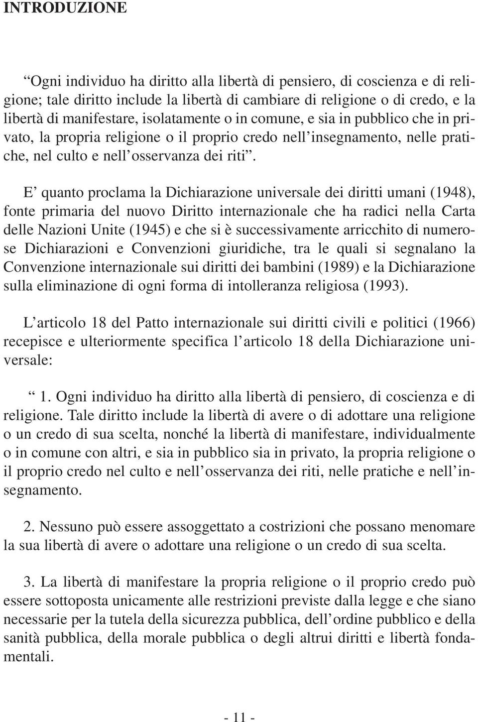 E quanto proclama la Dichiarazione universale dei diritti umani (1948), fonte primaria del nuovo Diritto internazionale che ha radici nella Carta delle Nazioni Unite (1945) e che si è successivamente