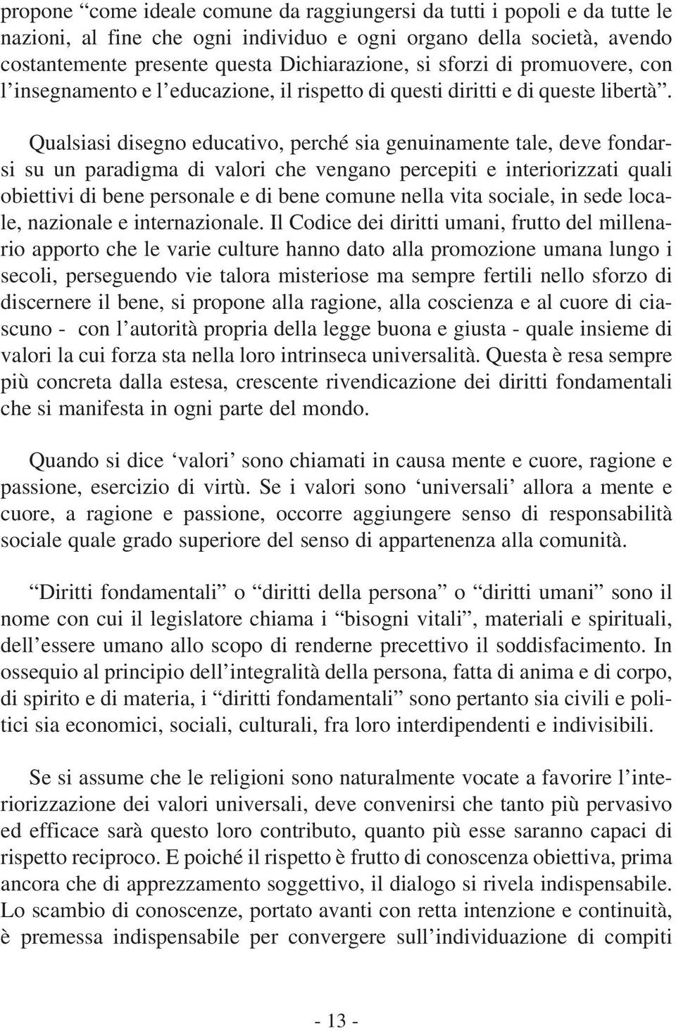 Qualsiasi disegno educativo, perché sia genuinamente tale, deve fondarsi su un paradigma di valori che vengano percepiti e interiorizzati quali obiettivi di bene personale e di bene comune nella vita