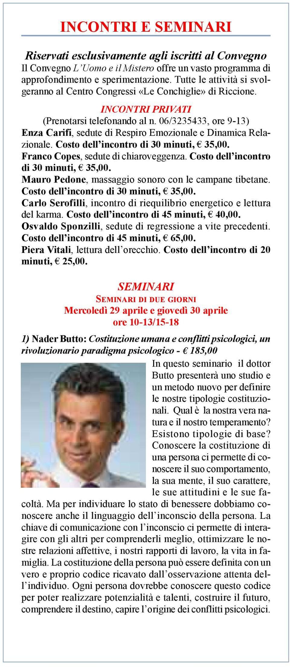 06/3235433, ore 9-13) Enza Carifi, sedute di Respiro Emozionale e Dinamica Relazionale. Costo dell incontro di 30 minuti, 35,00. Franco Copes, sedute di chiaroveggenza.