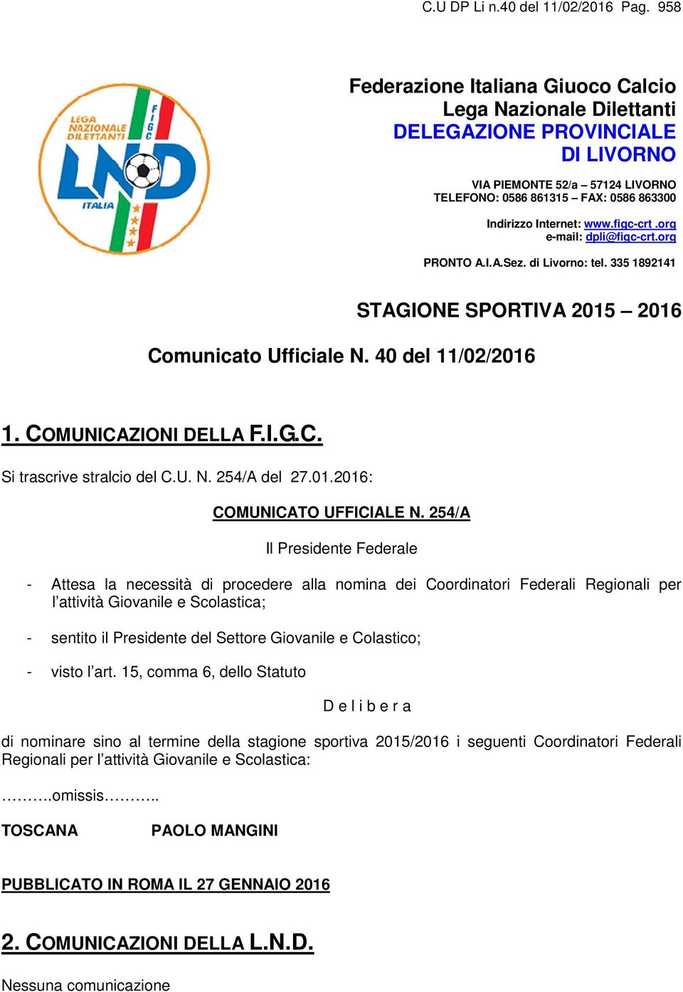 org e-mail: dpli@figc-crt.org PRONTO A.I.A.Sez. di Livorno: tel. 335 1892141 STAGIONE SPORTIVA 2015 2016 Comunicato Ufficiale N. 40 del 11/02/2016 1. COMUNICAZIONI DELLA F.I.G.C. Si trascrive stralcio del C.
