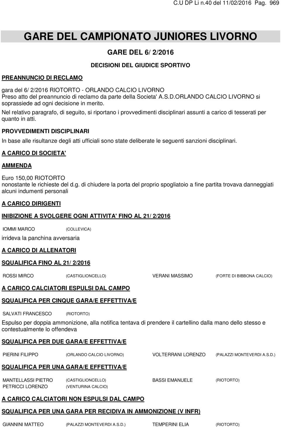 della Societa' A.S.D.ORLANDO CALCIO si soprassiede ad ogni decisione in merito.