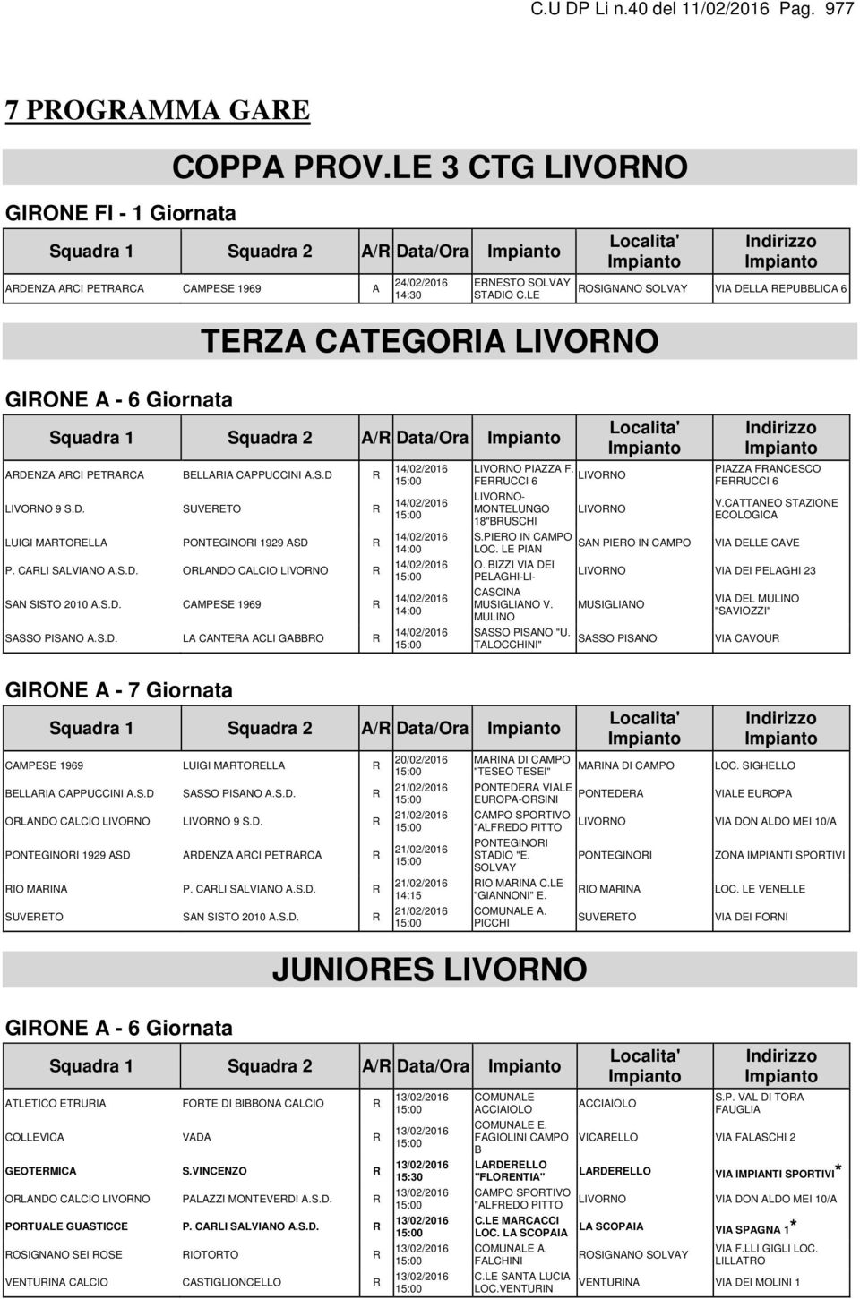 LE ROSIGNANO SOLVAY VIA DELLA REPUBBLICA 6 TERZA CATEGORIA GIRONE A - 6 Giornata Squadra 1 Squadra 2 A/R Data/Ora ARDENZA ARCI PETRARCA BELLARIA CAPPUCCINI A.S.D R 9 S.D. SUVERETO R LUIGI MARTORELLA PONTEGINORI 1929 ASD R P.