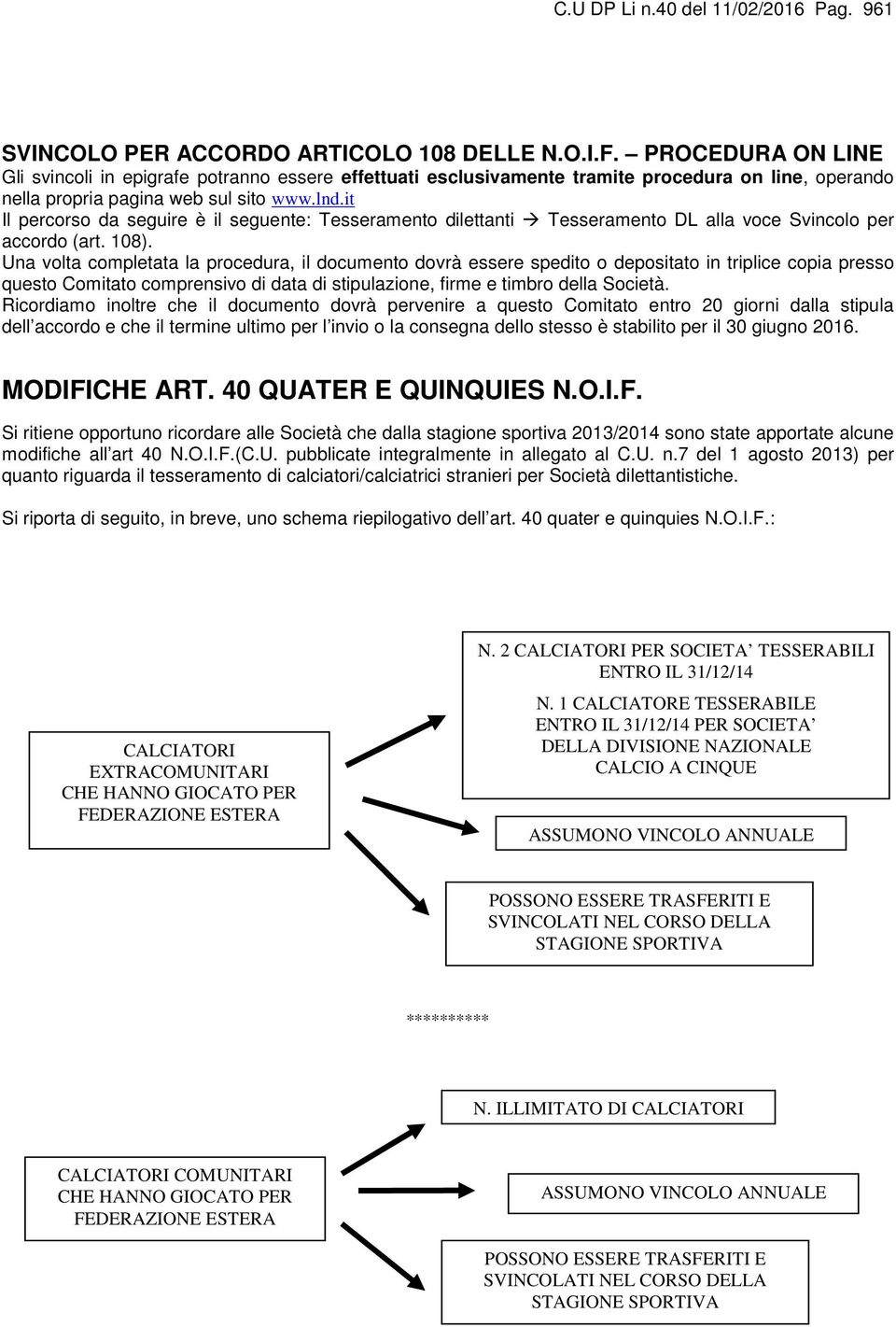 it Il percorso da seguire è il seguente: Tesseramento dilettanti Tesseramento DL alla voce Svincolo per accordo (art. 108).