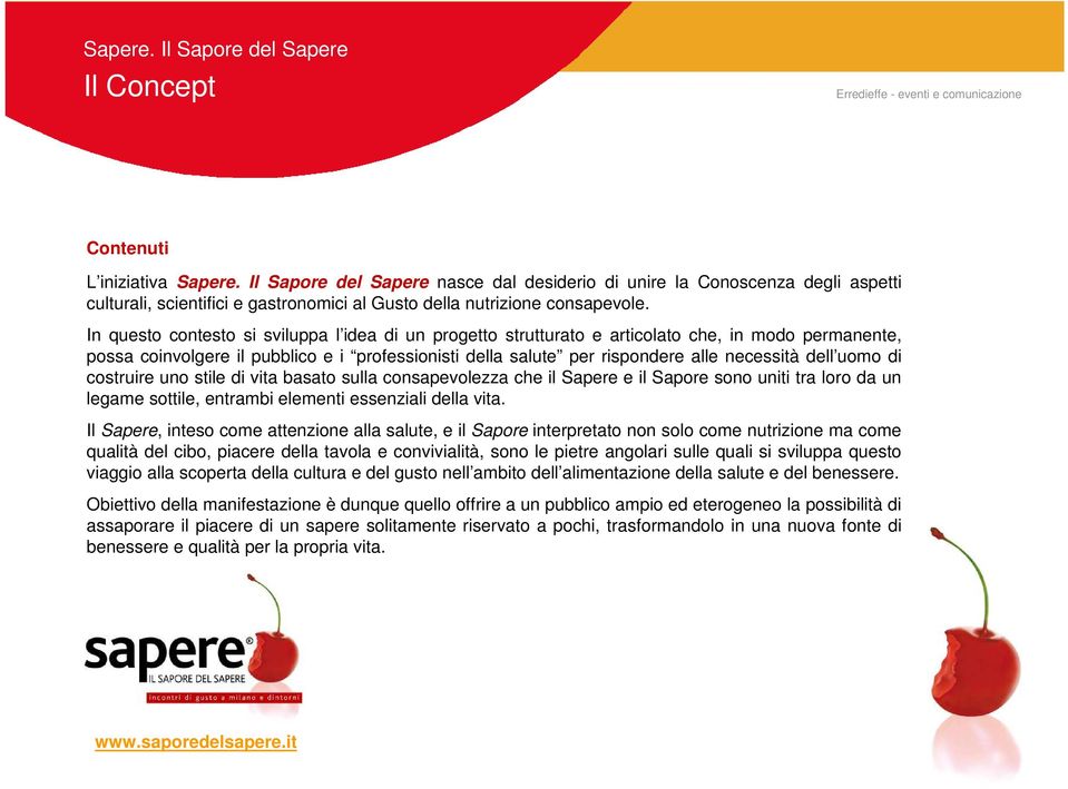 uomo di costruire uno stile di vita basato sulla consapevolezza che il Sapere e il Sapore sono uniti tra loro da un legame sottile, entrambi elementi essenziali della vita.