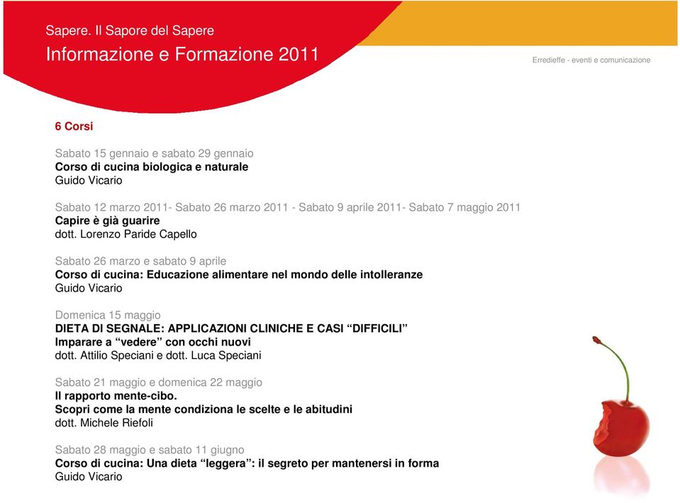 Lorenzo Paride Capello Sabato 26 marzo e sabato 9 aprile Corso di cucina: Educazione alimentare nel mondo delle intolleranze Guido Vicario Domenica 15 maggio DIETA DI SEGNALE: APPLICAZIONI CLINICHE E