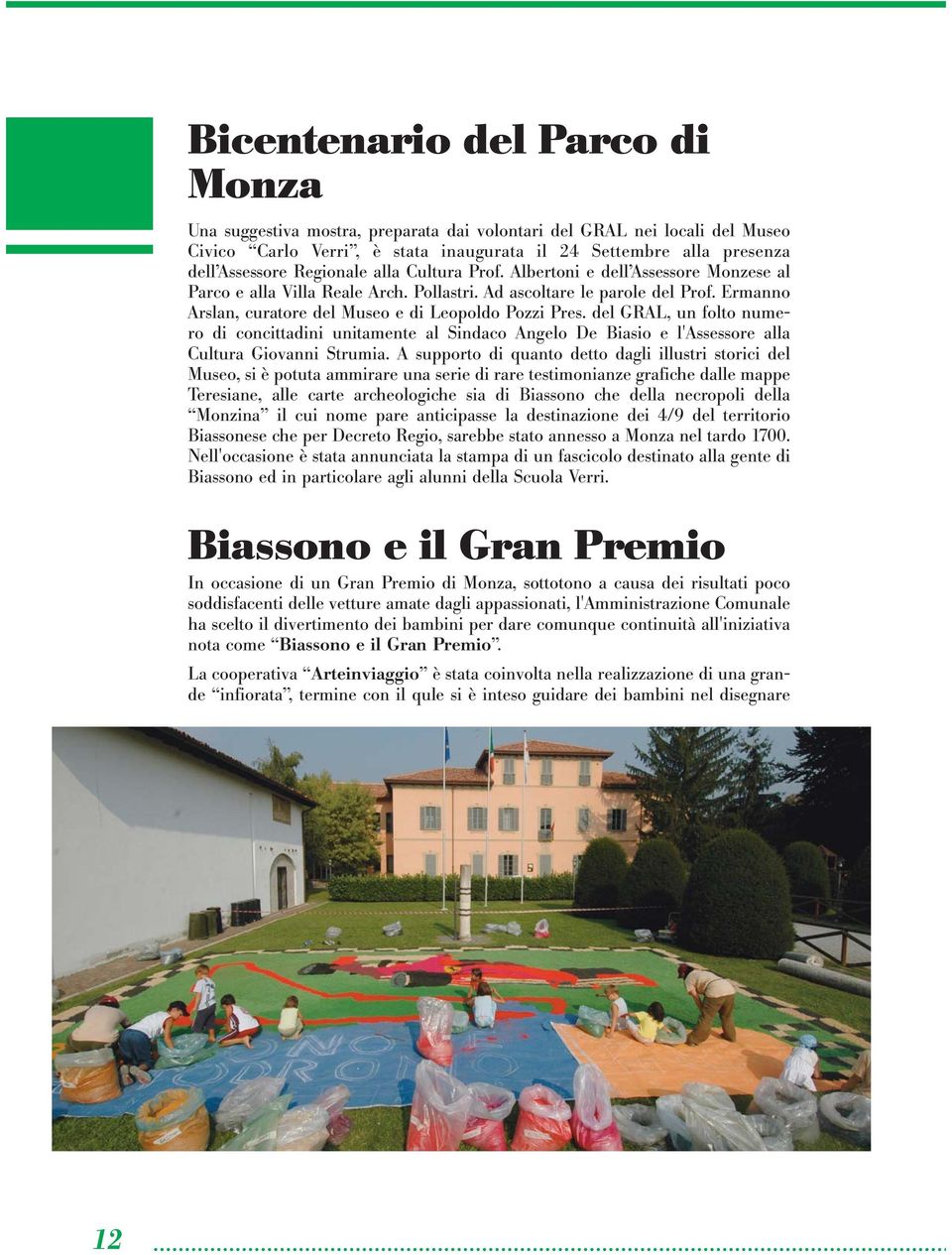 Ermanno Arslan, curatore del Museo e di Leopoldo Pozzi Pres. del GRAL, un folto numero di concittadini unitamente al Sindaco Angelo De Biasio e l'assessore alla Cultura Giovanni Strumia.