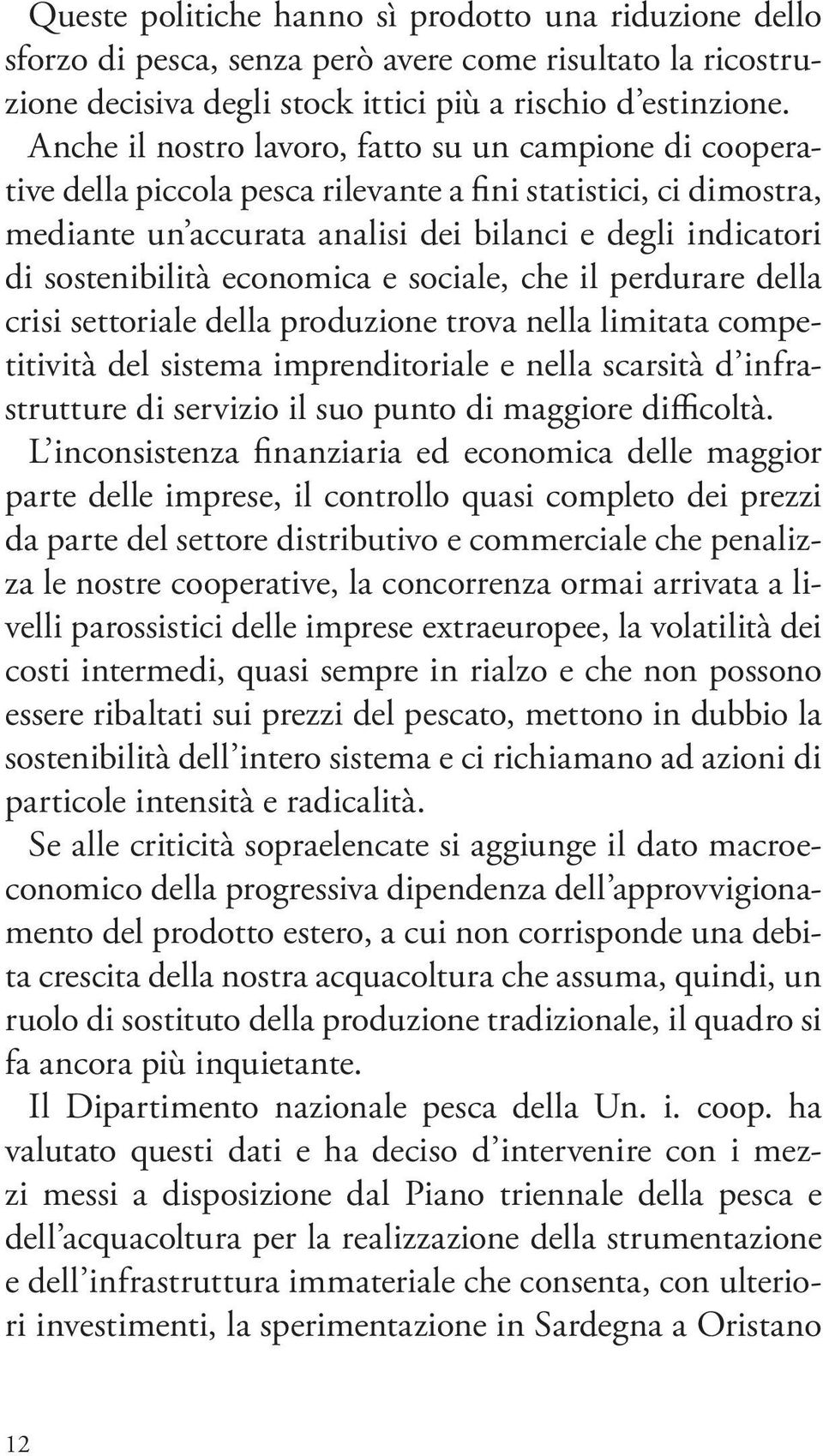 economica e sociale, che il perdurare della crisi settoriale della produzione trova nella limitata competitività del sistema imprenditoriale e nella scarsità d infrastrutture di servizio il suo punto