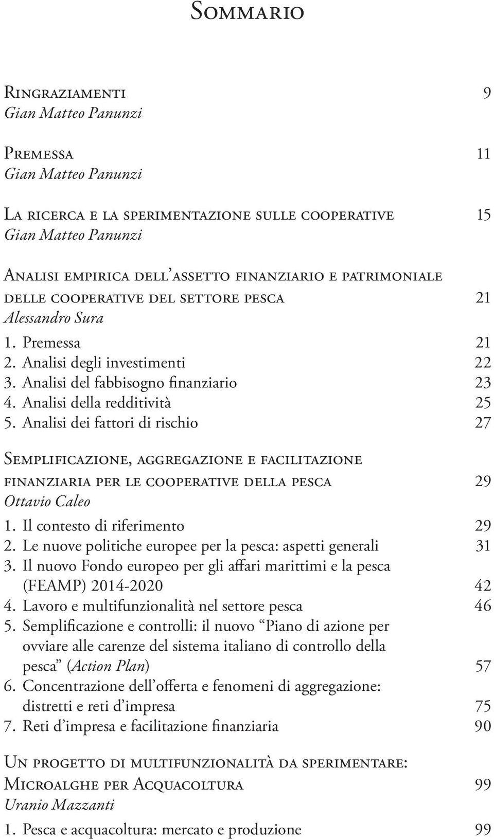 Analisi dei fattori di rischio 27 Semplificazione, aggregazione e facilitazione finanziaria per le cooperative della pesca 29 Ottavio Caleo 1. Il contesto di riferimento 29 2.