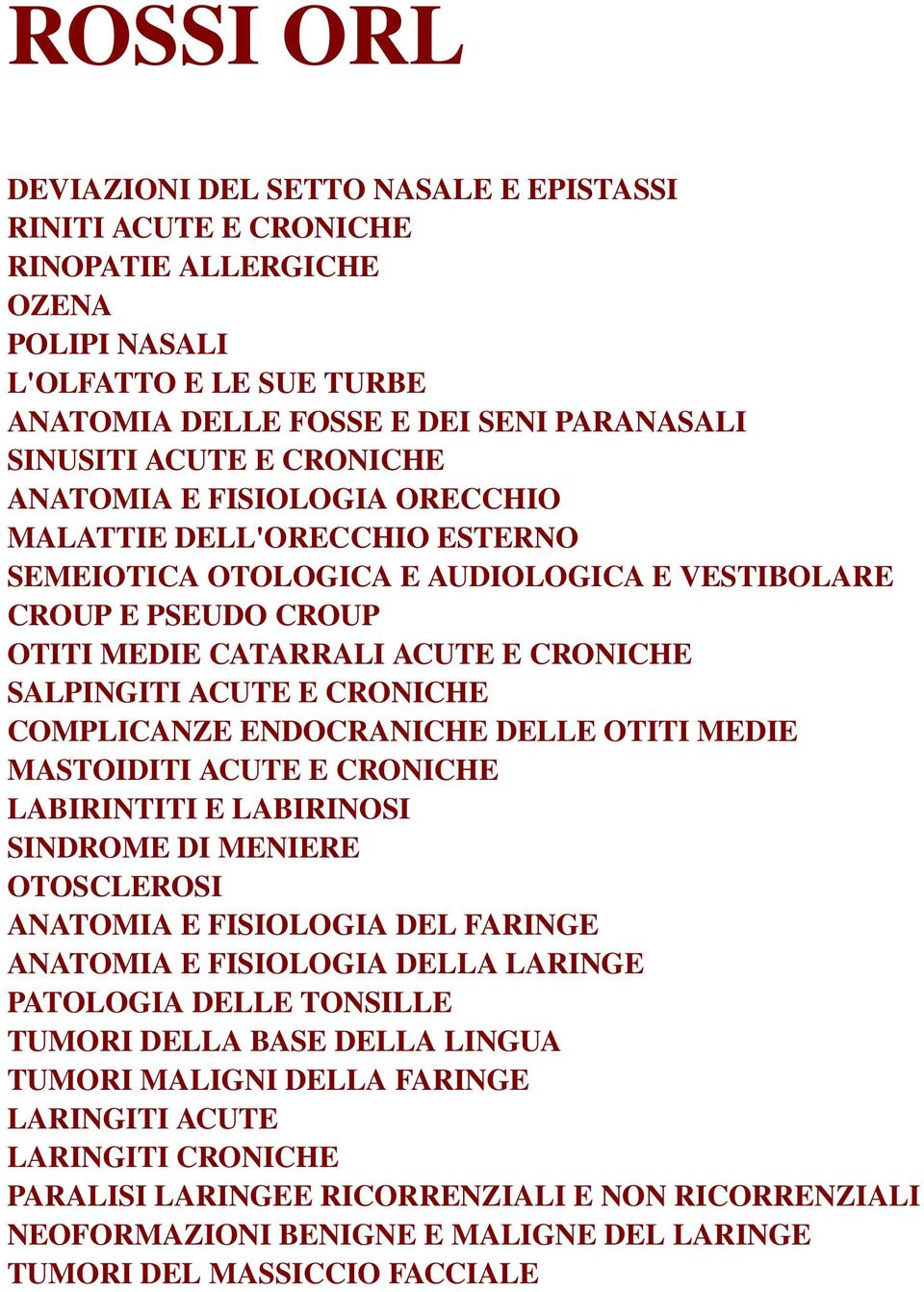 CRONICHE COMPLICANZE ENDOCRANICHE DELLE OTITI MEDIE MASTOIDITI ACUTE E CRONICHE LABIRINTITI E LABIRINOSI SINDROME DI MENIERE OTOSCLEROSI ANATOMIA E FISIOLOGIA DEL FARINGE ANATOMIA E FISIOLOGIA DELLA