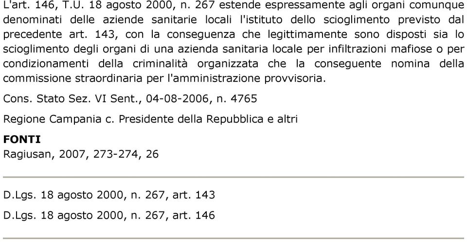 143, con la conseguenza che legittimamente sono disposti sia lo scioglimento degli organi di una azienda sanitaria locale per infiltrazioni mafiose o per condizionamenti