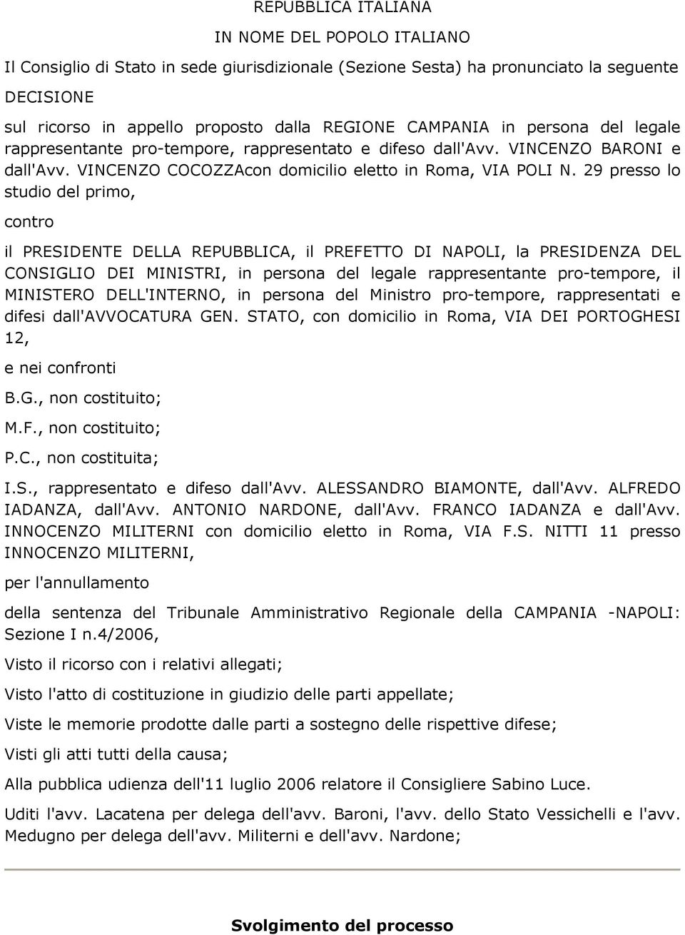 29 presso lo studio del primo, contro il PRESIDENTE DELLA REPUBBLICA, il PREFETTO DI NAPOLI, la PRESIDENZA DEL CONSIGLIO DEI MINISTRI, in persona del legale rappresentante pro-tempore, il MINISTERO