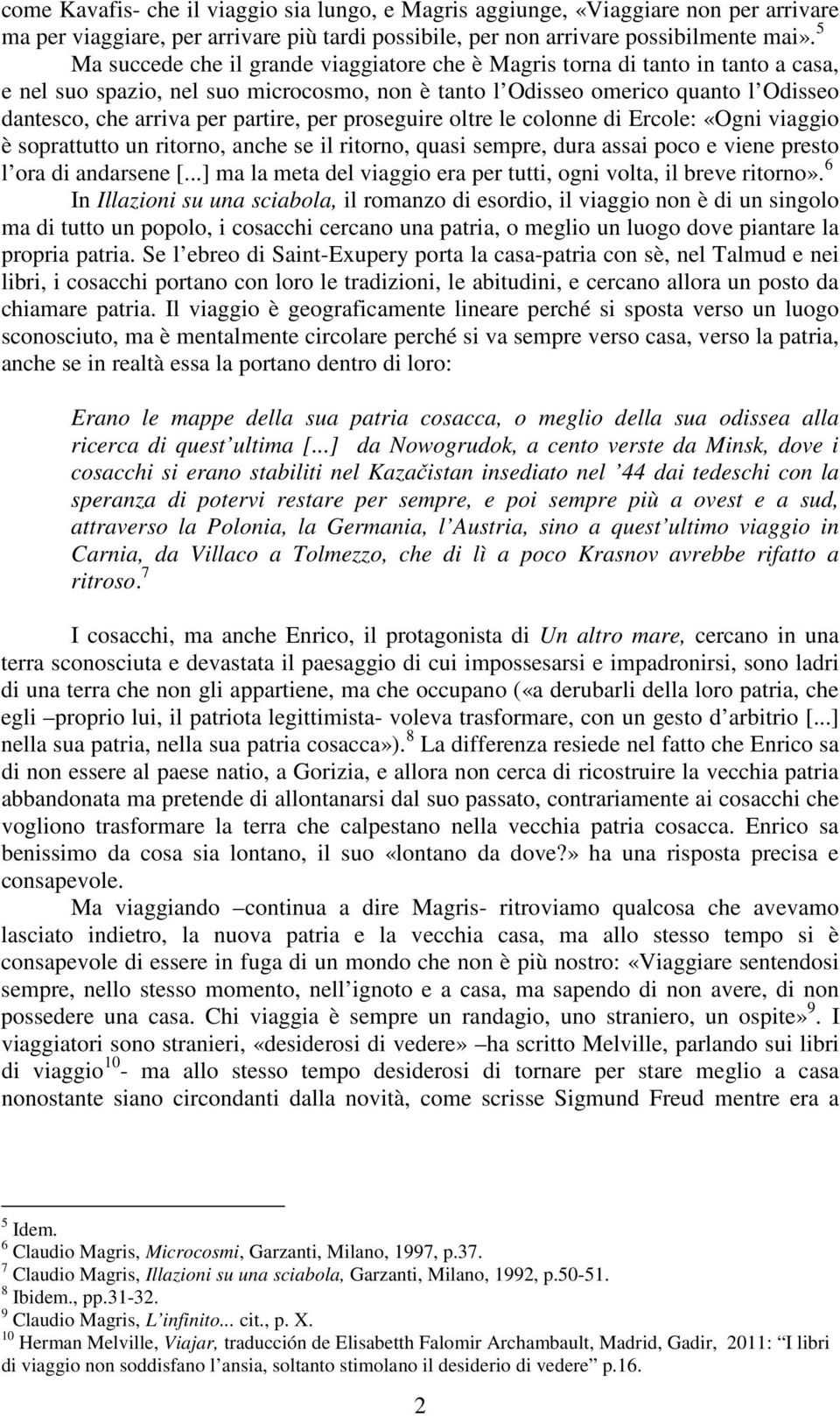 partire, per proseguire oltre le colonne di Ercole: «Ogni viaggio è soprattutto un ritorno, anche se il ritorno, quasi sempre, dura assai poco e viene presto l ora di andarsene [.