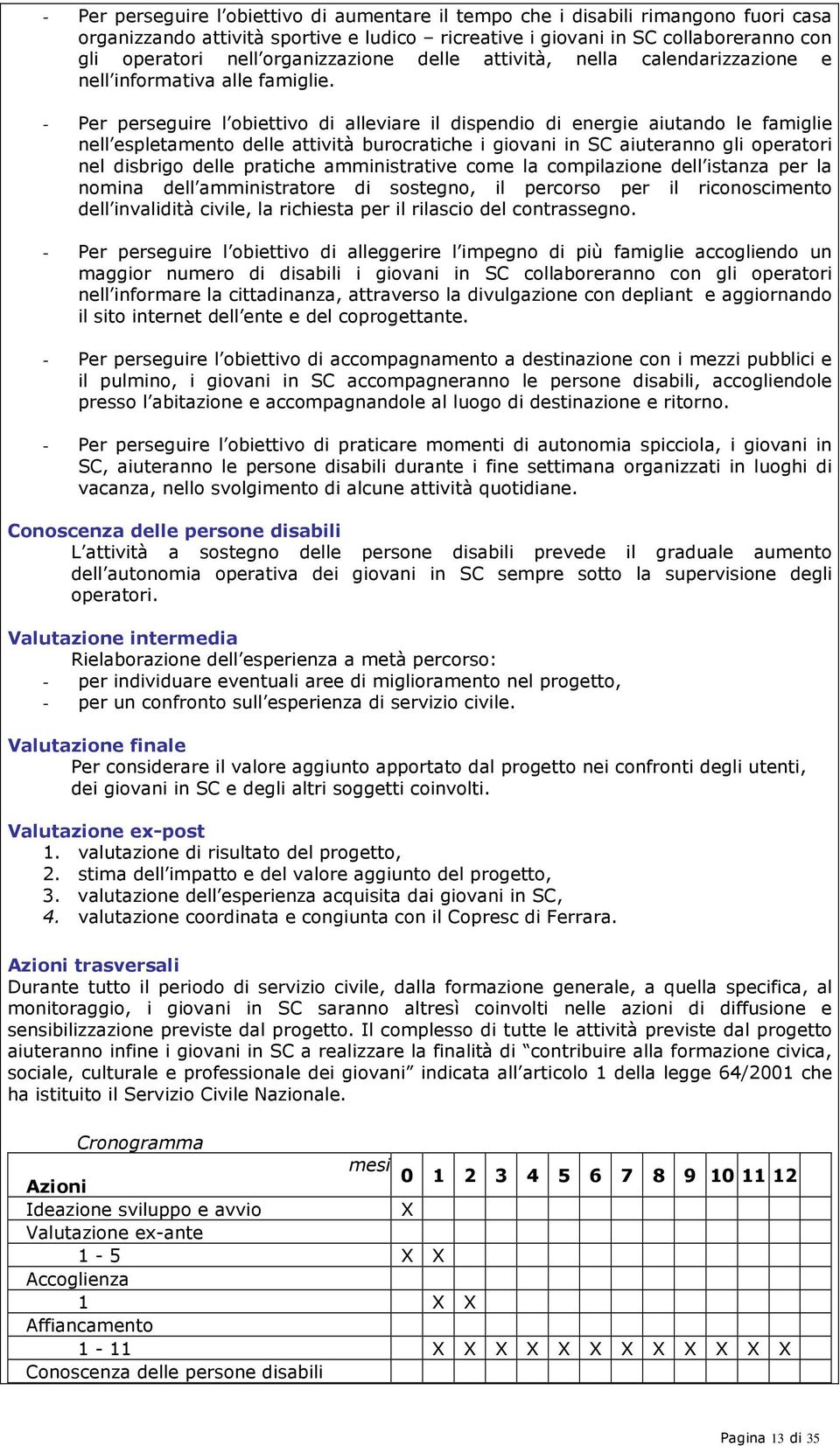 - Per perseguire l obiettivo di alleviare il dispendio di energie aiutando le famiglie nell espletamento delle attività burocratiche i giovani in SC aiuteranno gli operatori nel disbrigo delle