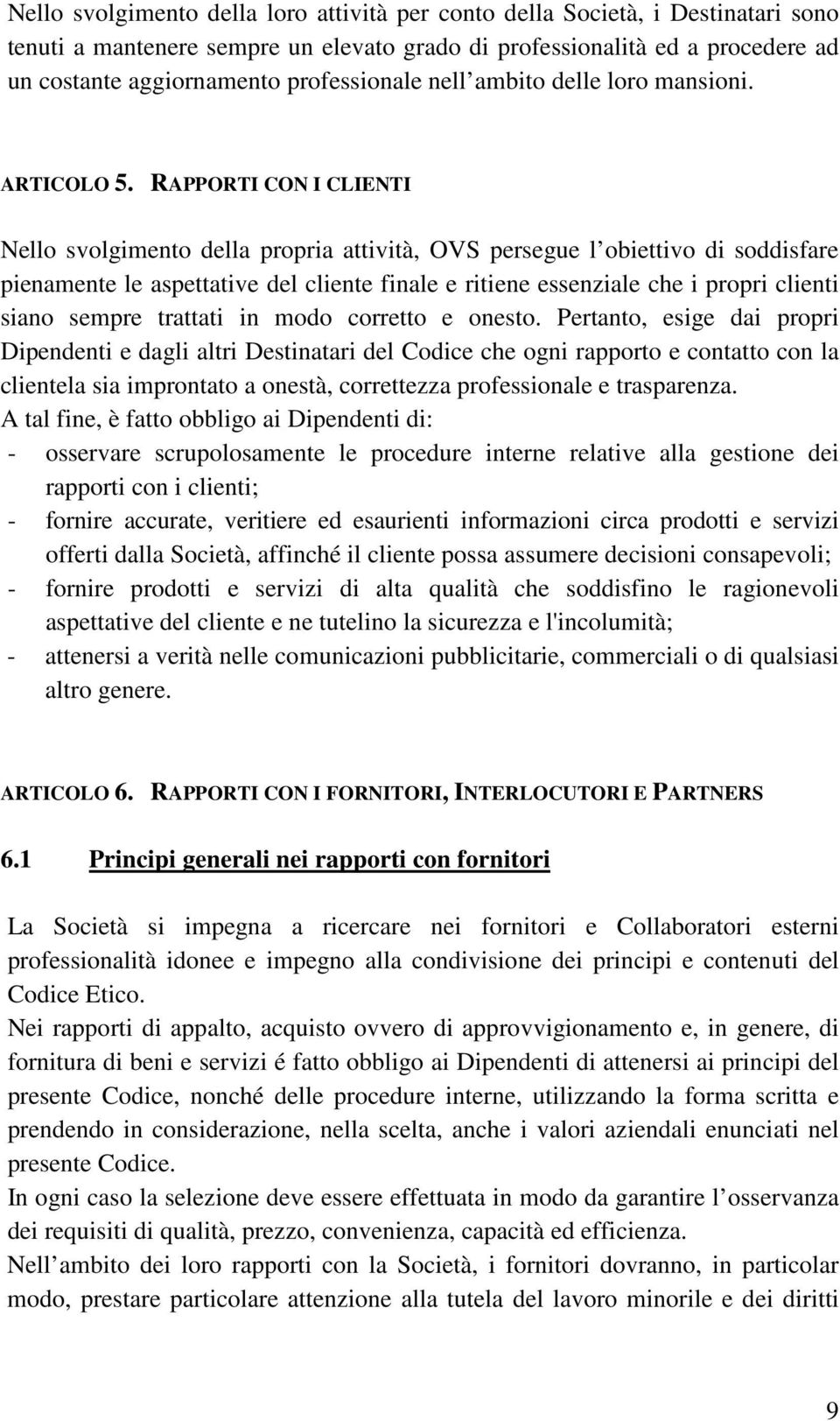 RAPPORTI CON I CLIENTI Nello svolgimento della propria attività, OVS persegue l obiettivo di soddisfare pienamente le aspettative del cliente finale e ritiene essenziale che i propri clienti siano