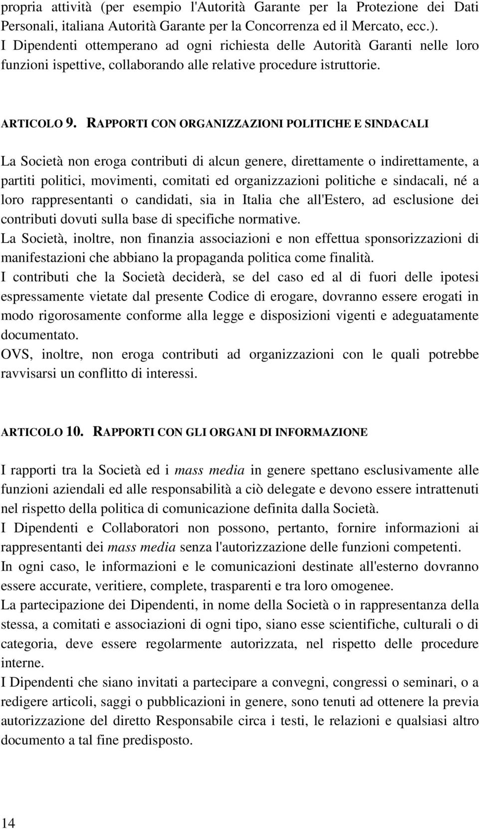 RAPPORTI CON ORGANIZZAZIONI POLITICHE E SINDACALI La Società non eroga contributi di alcun genere, direttamente o indirettamente, a partiti politici, movimenti, comitati ed organizzazioni politiche e