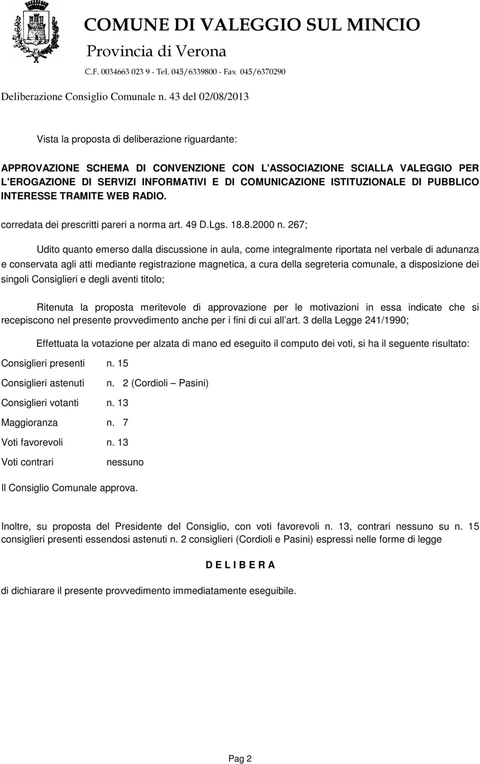 267; Udito quanto emerso dalla discussione in aula, come integralmente riportata nel verbale di adunanza e conservata agli atti mediante registrazione magnetica, a cura della segreteria comunale, a