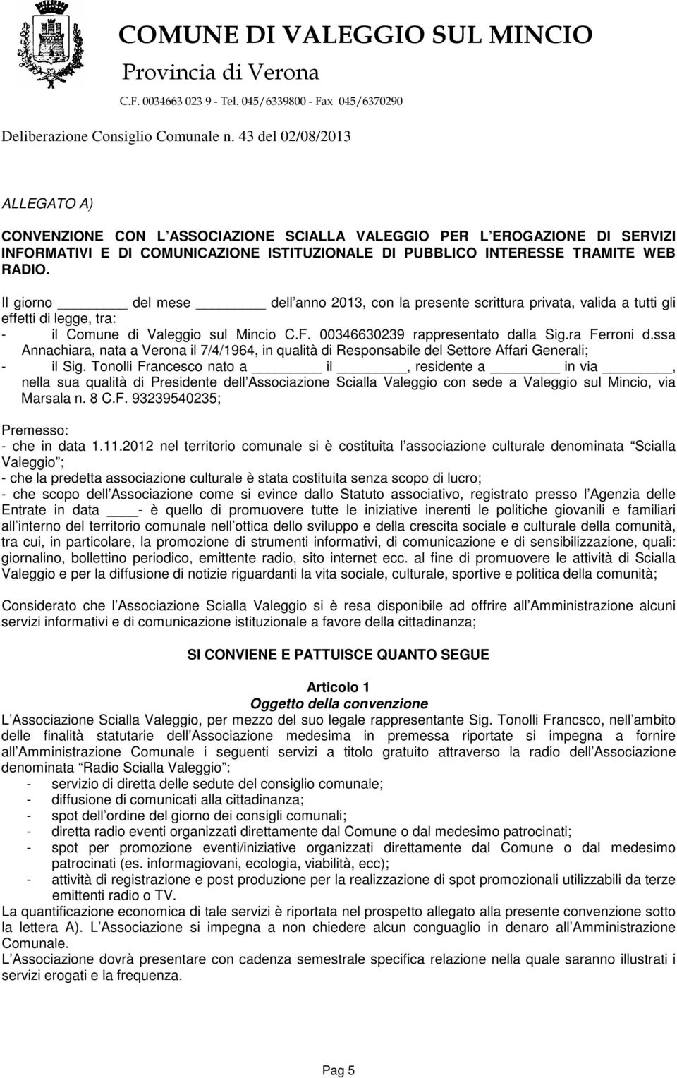 ra Ferroni d.ssa Annachiara, nata a Verona il 7/4/1964, in qualità di Responsabile del Settore Affari Generali; - il Sig.