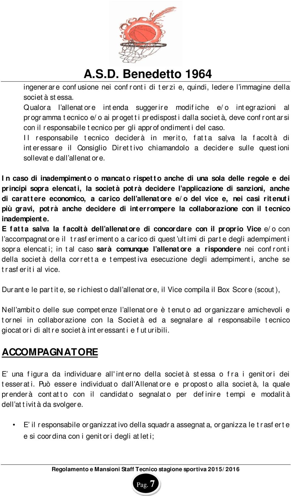 del caso. Il responsabile tecnico deciderà in merito, fatta salva la facoltà di interessare il Consiglio Direttivo chiamandolo a decidere sulle questioni sollevate dall allenatore.