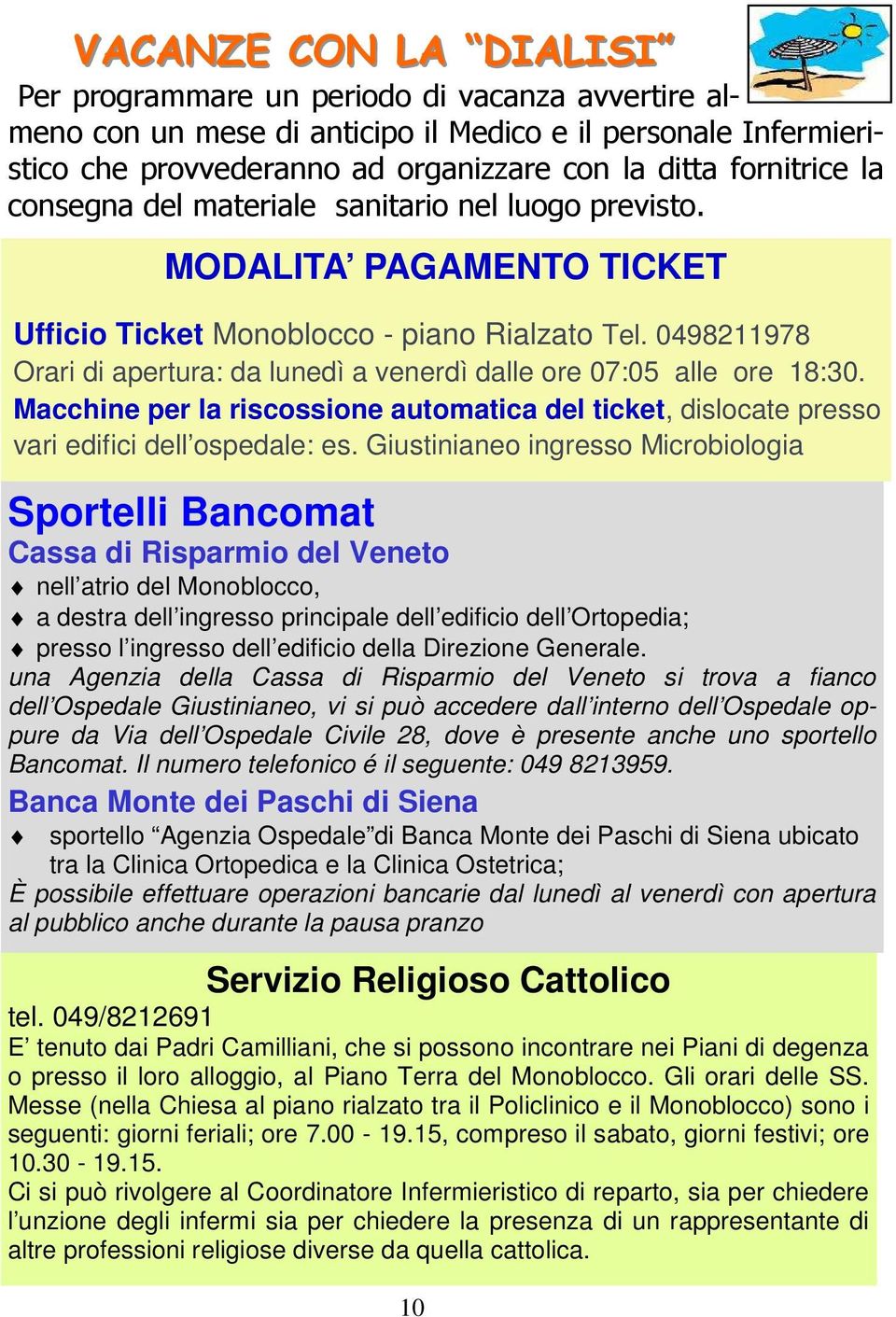 0498211978 Orari di apertura: da lunedì a venerdì dalle ore 07:05 alle ore 18:30. Macchine per la riscossione automatica del ticket, dislocate presso vari edifici dell ospedale: es.