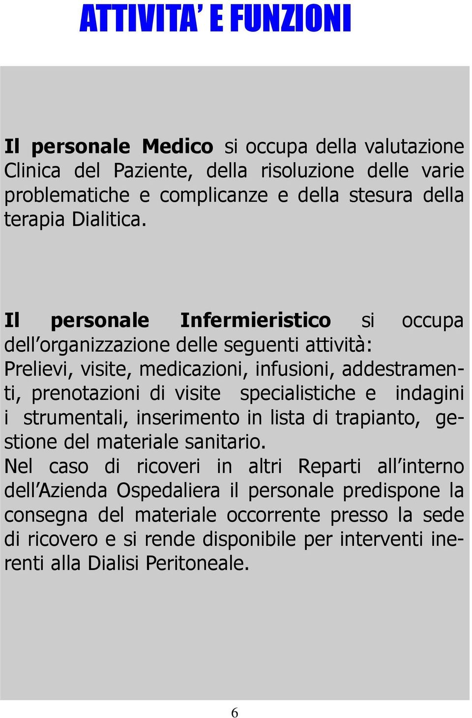 Il personale Infermieristico si occupa dell organizzazione delle seguenti attività: Prelievi, visite, medicazioni, infusioni, addestramenti, prenotazioni di visite