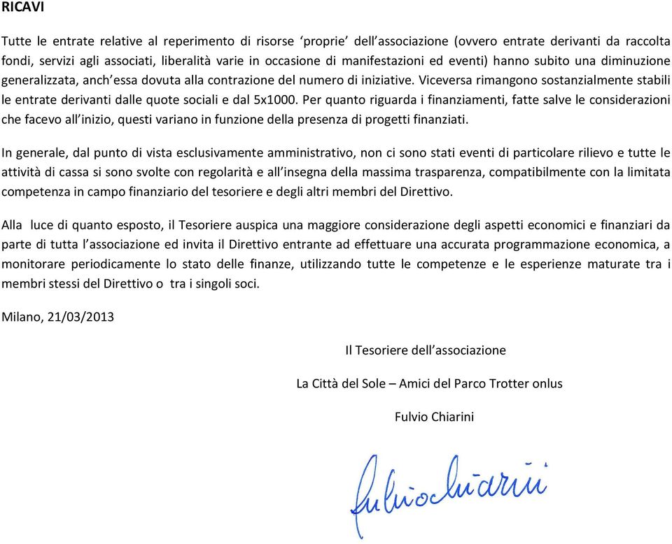 Viceversa rimangono sostanzialmente stabili le entrate derivanti dalle quote sociali e dal 5x1000.