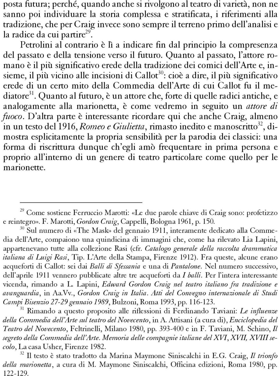 Quanto al passato, l attore romano è il più significativo erede della tradizione dei comici dell Arte e, insieme, il più vicino alle incisioni di Callot 30 : cioè a dire, il più significativo erede