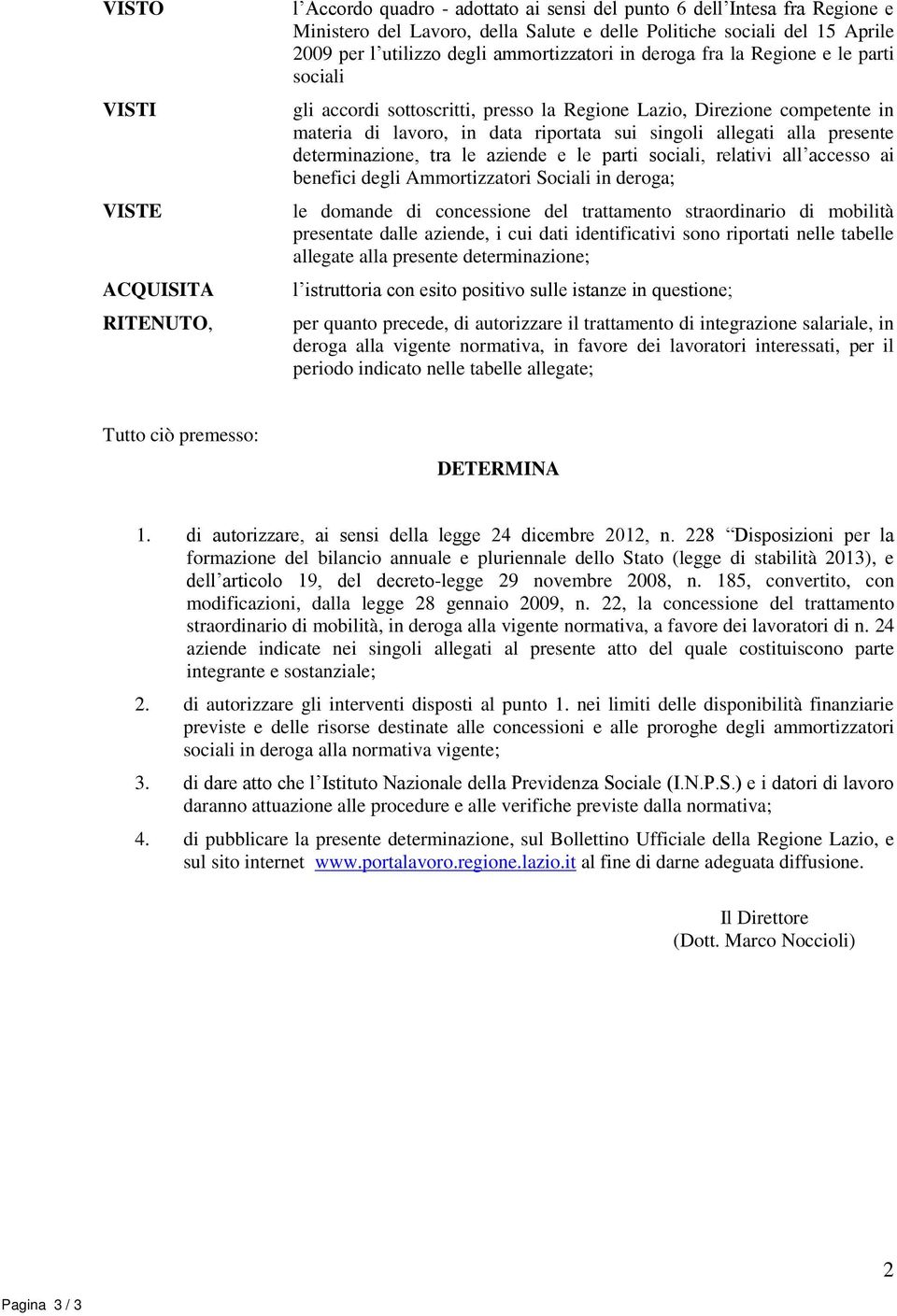 allegati alla presente determinazione, tra le aziende e le parti sociali, relativi all accesso ai benefici degli Ammortizzatori Sociali in deroga; le domande di concessione del trattamento