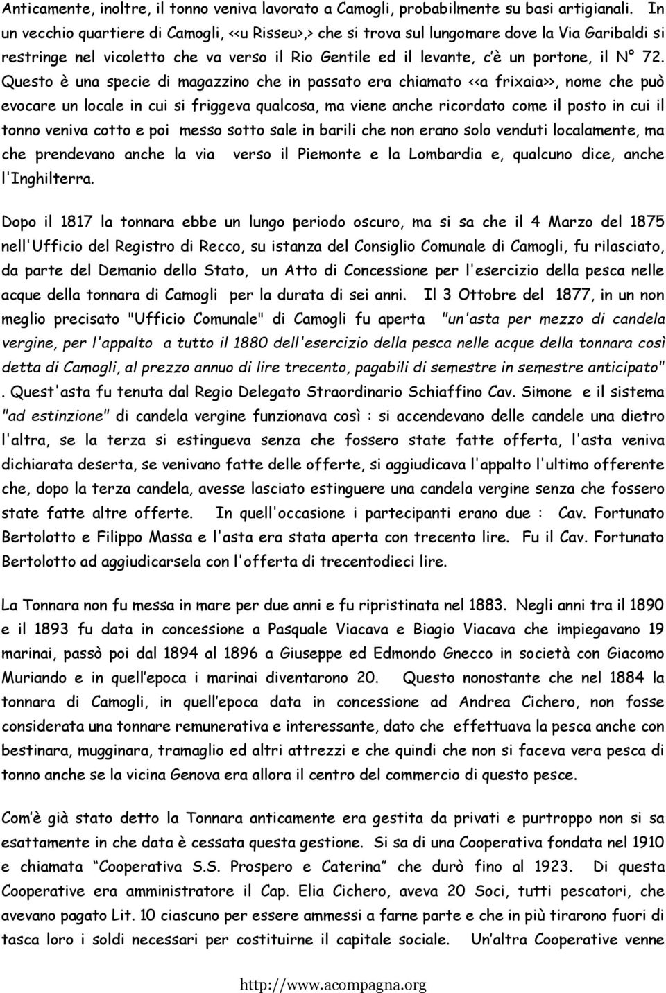 Questo è una specie di magazzino che in passato era chiamato <<a frixaia>>, nome che può evocare un locale in cui si friggeva qualcosa, ma viene anche ricordato come il posto in cui il tonno veniva