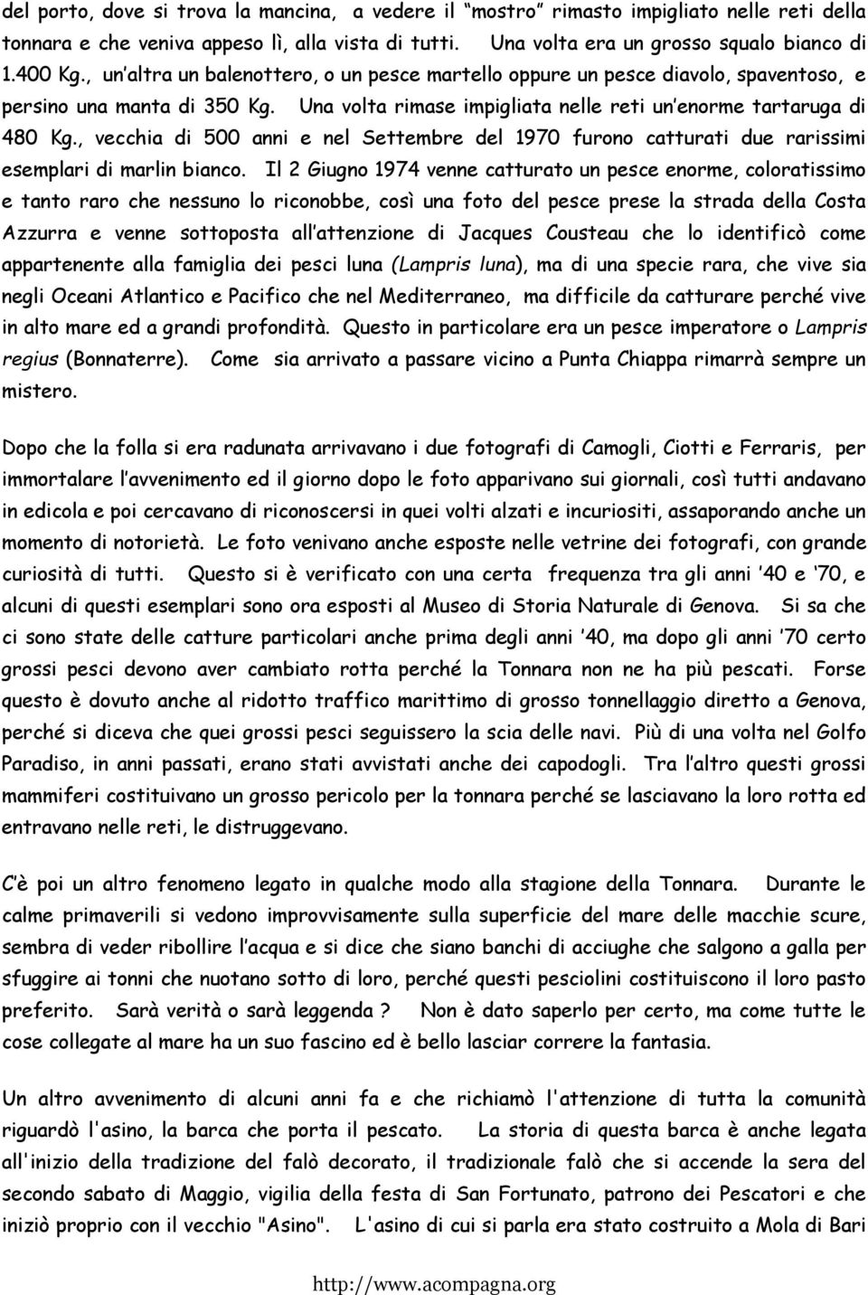 , vecchia di 500 anni e nel Settembre del 1970 furono catturati due rarissimi esemplari di marlin bianco.