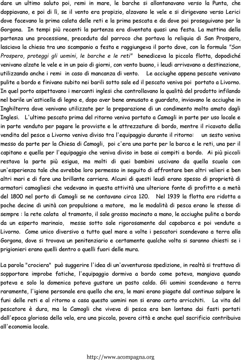 La mattina della partenza una processione, preceduta dal parroco che portava la reliquia di San Prospero, lasciava la chiesa tra uno scampanio a festa e raggiungeva il porto dove, con la formula "San