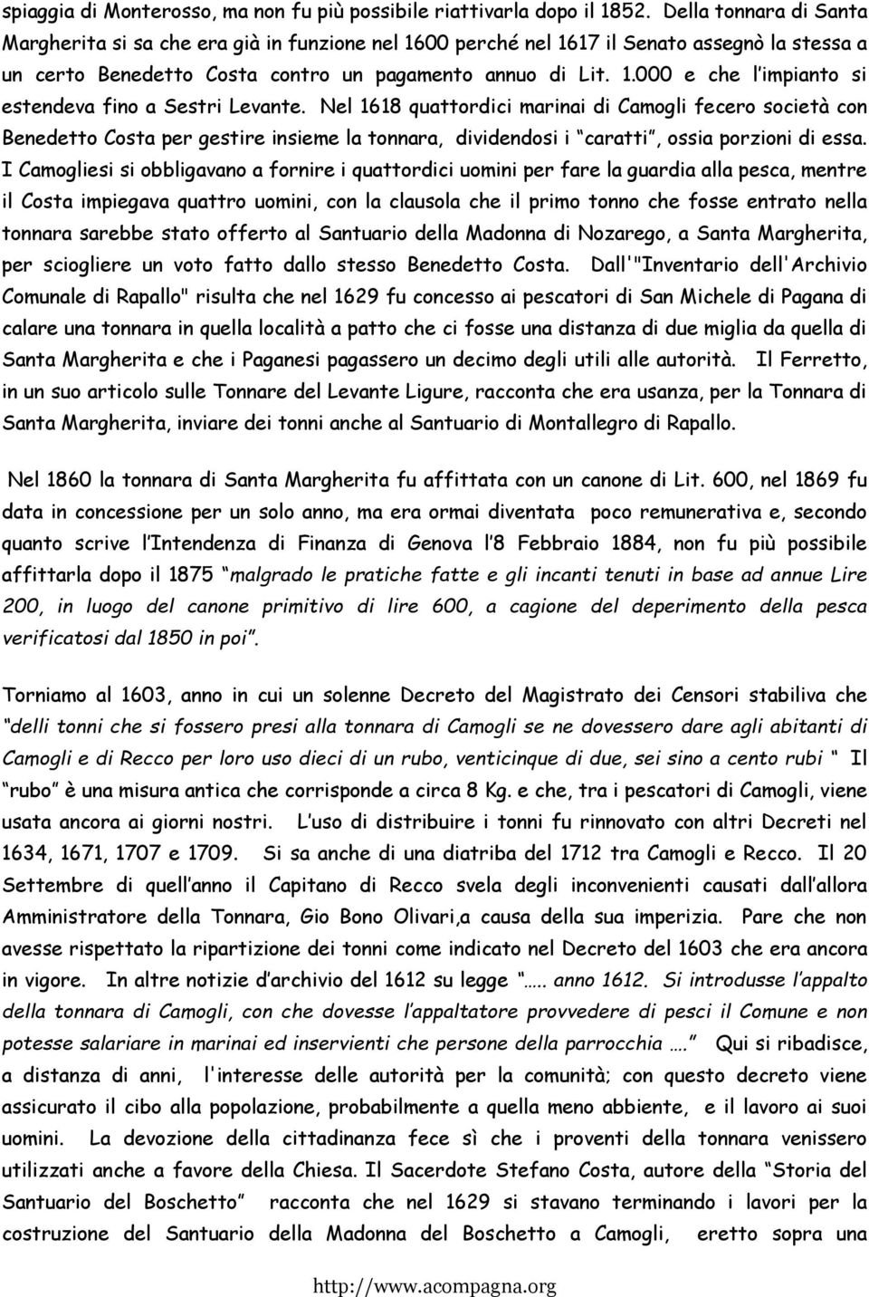 Nel 1618 quattordici marinai di Camogli fecero società con Benedetto Costa per gestire insieme la tonnara, dividendosi i caratti, ossia porzioni di essa.