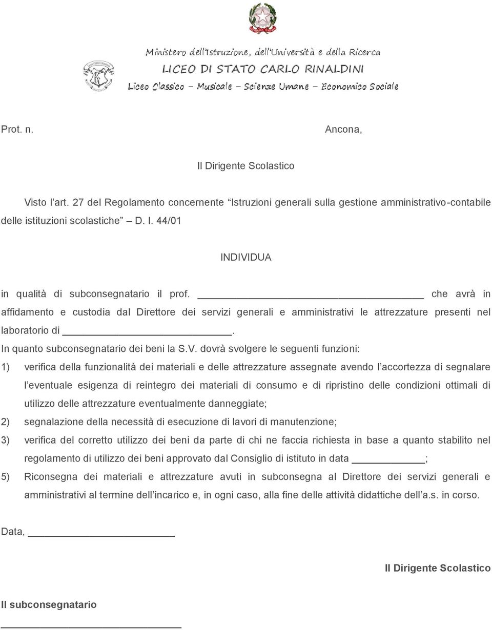 dovrà svolgere le seguenti funzioni: 1) verifica della funzionalità dei materiali e delle attrezzature assegnate avendo l accortezza di segnalare l eventuale esigenza di reintegro dei materiali di