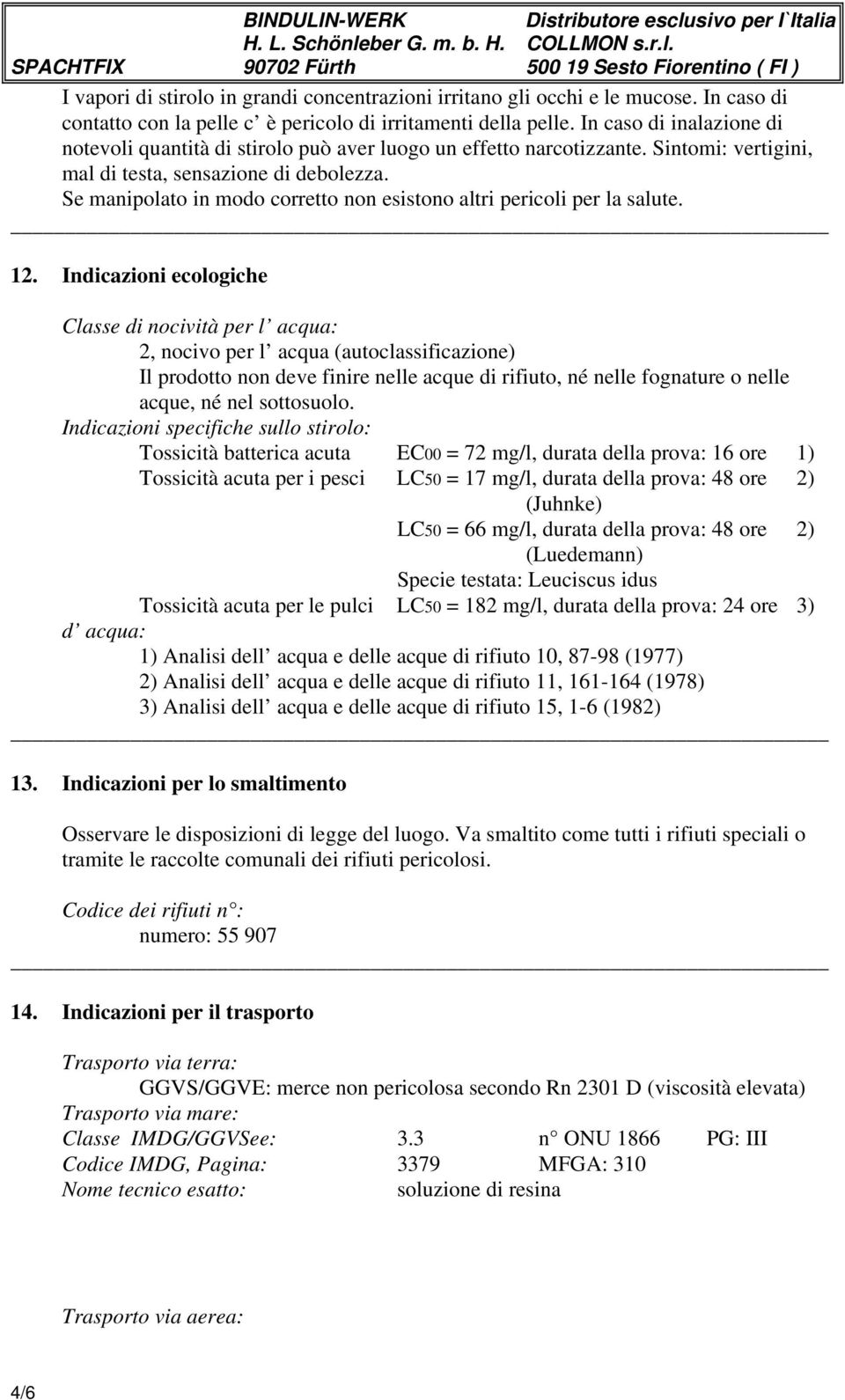 Se manipolato in modo corretto non esistono altri pericoli per la salute. 12.