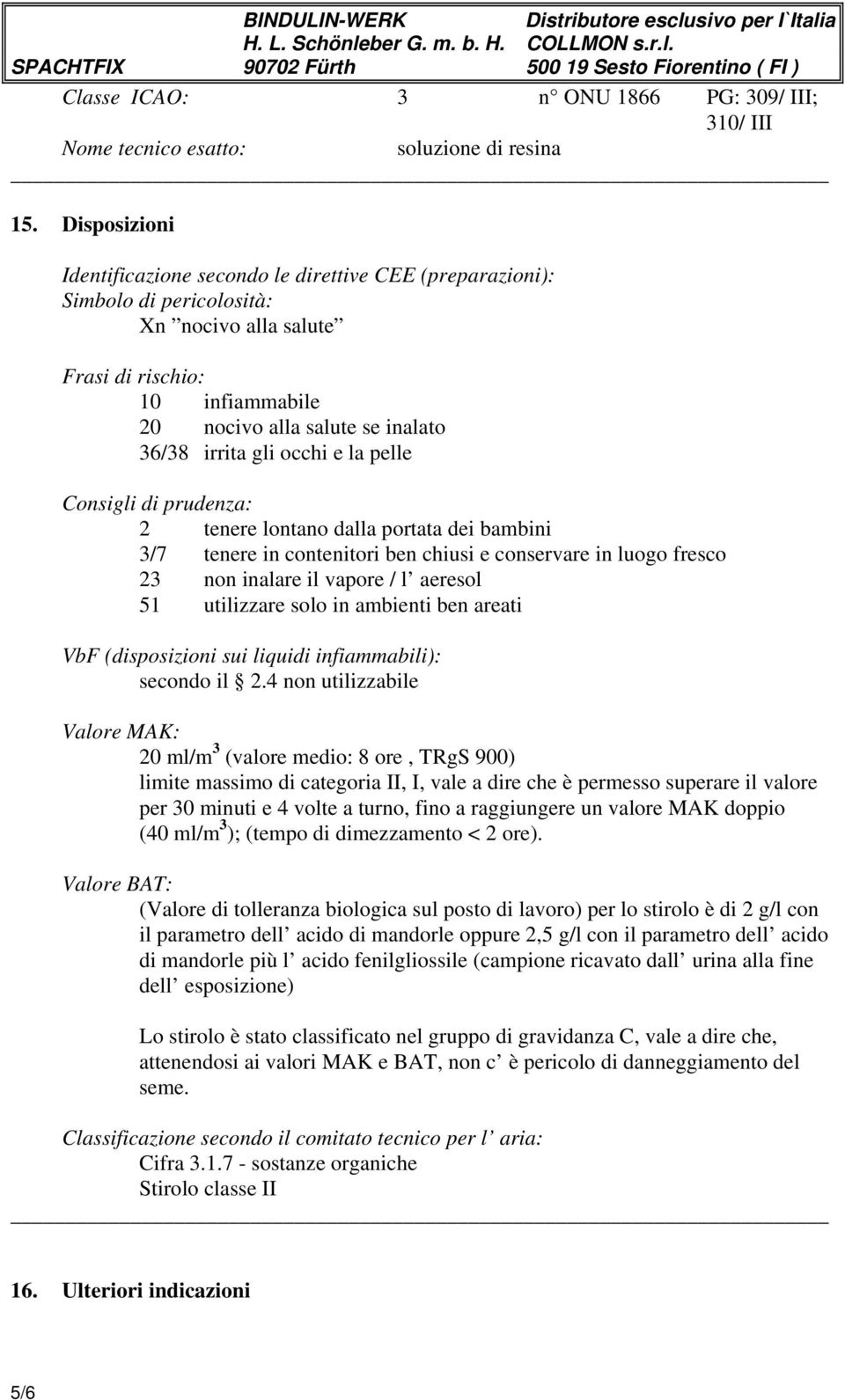 gli occhi e la pelle Consigli di prudenza: 2 tenere lontano dalla portata dei bambini 3/7 tenere in contenitori ben chiusi e conservare in luogo fresco 23 non inalare il vapore / l aeresol 51