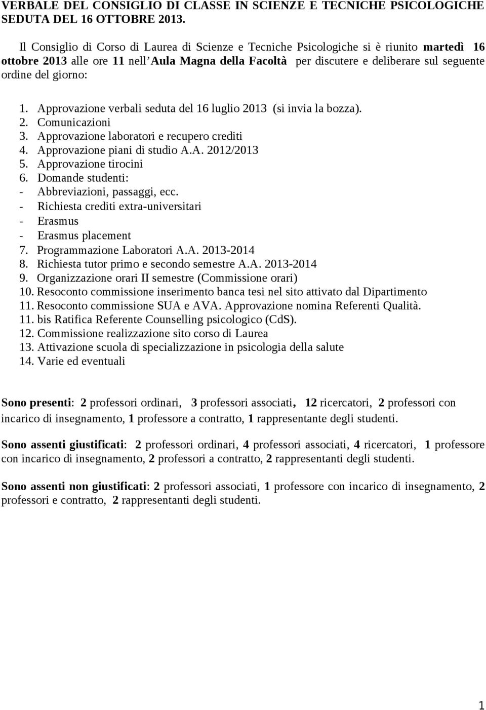 giorno: 1. Approvazione verbali seduta del 16 luglio 2013 (si invia la bozza). 2. Comunicazioni 3. Approvazione laboratori e recupero crediti 4. Approvazione piani di studio A.A. 2012/2013 5.