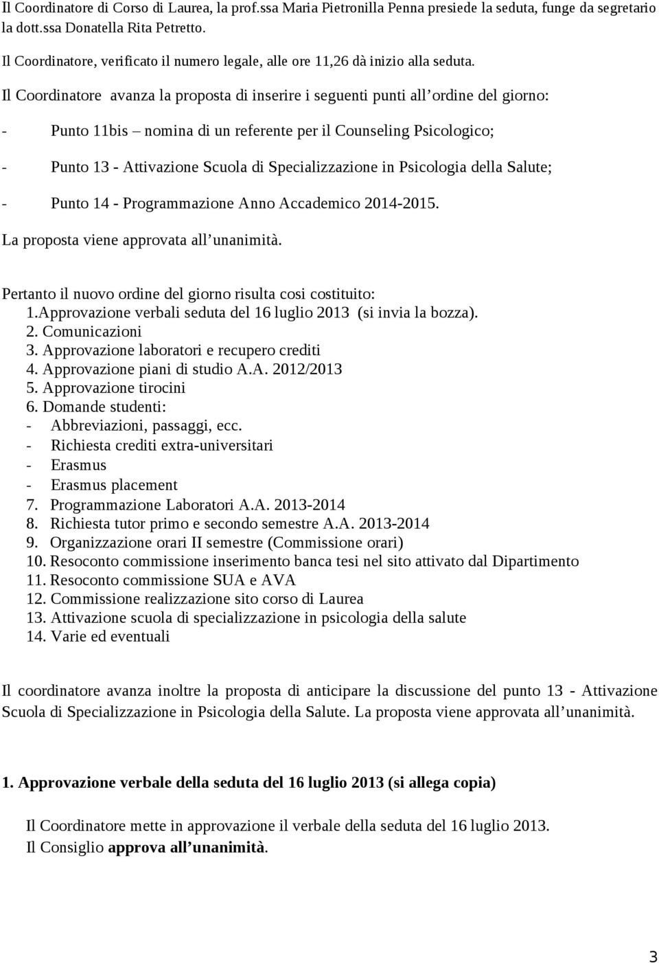 Il Coordinatore avanza la proposta di inserire i seguenti punti all ordine del giorno: - Punto 11bis nomina di un referente per il Counseling Psicologico; - Punto 13 - Attivazione Scuola di