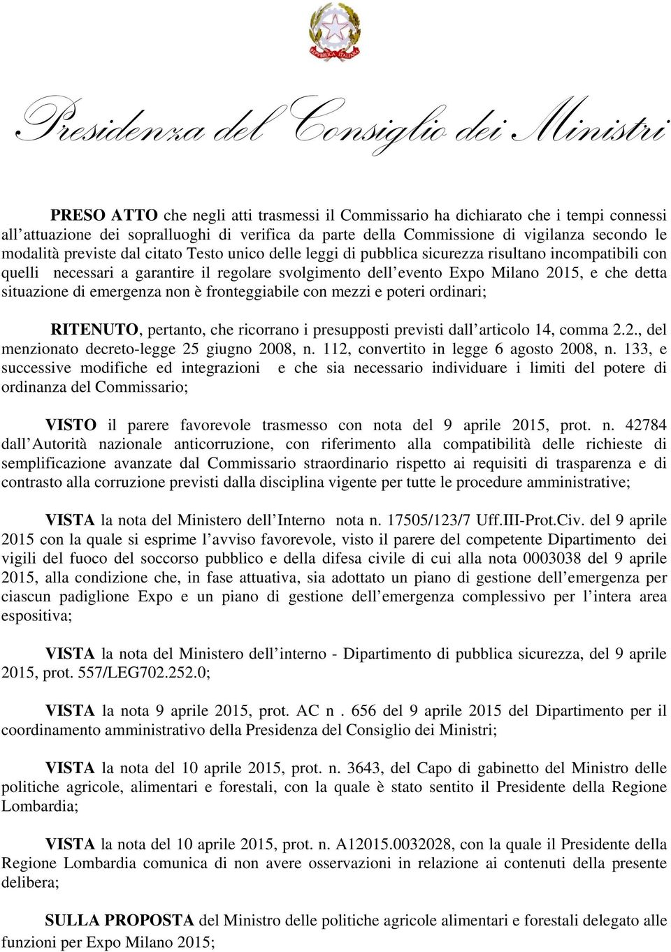 emergenza non è fronteggiabile con mezzi e poteri ordinari; RITENUTO, pertanto, che ricorrano i presupposti previsti dall articolo 14, comma 2.2., del menzionato decreto-legge 25 giugno 2008, n.