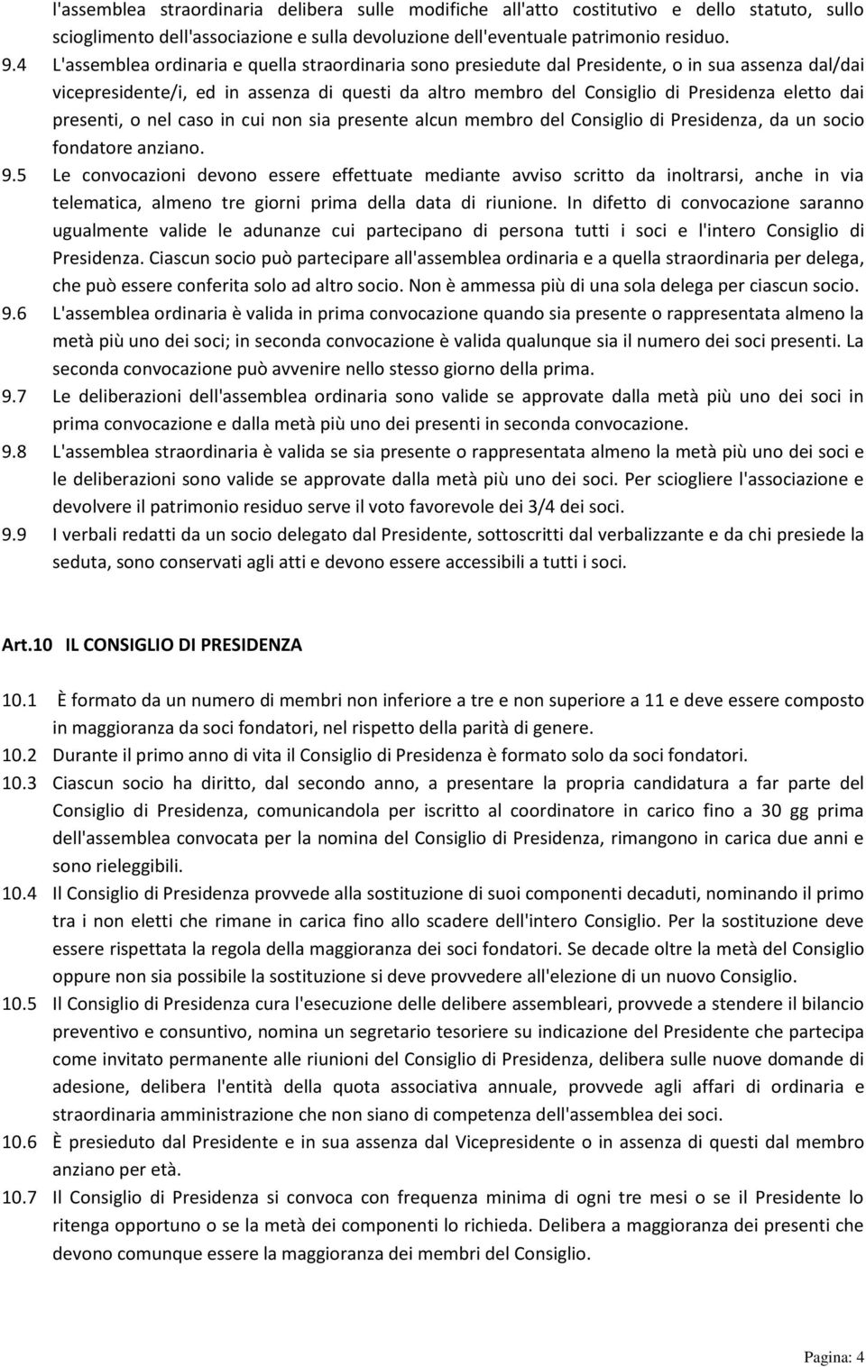 dai presenti, o nel caso in cui non sia presente alcun membro del Consiglio di Presidenza, da un socio fondatore anziano. 9.