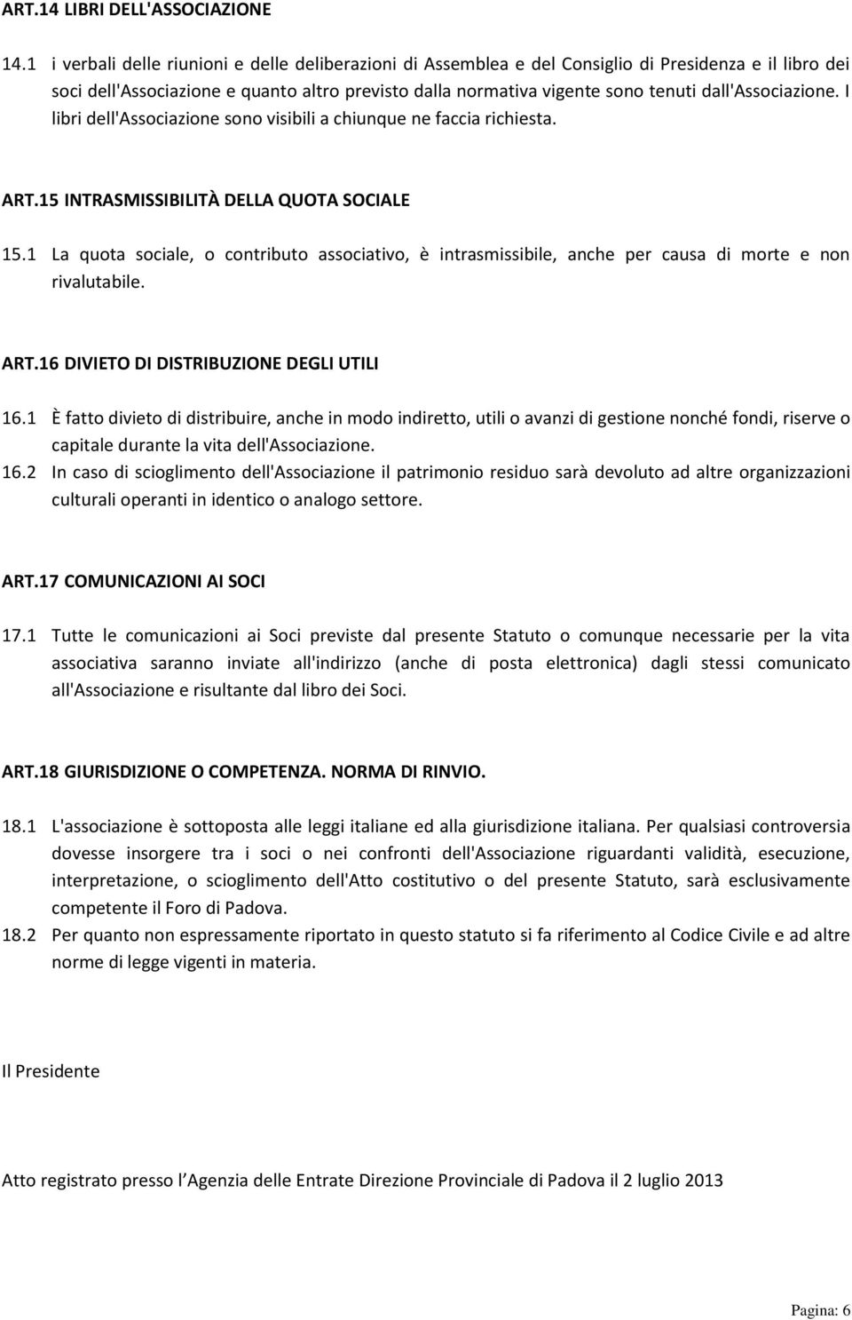 dall'associazione. I libri dell'associazione sono visibili a chiunque ne faccia richiesta. ART.15 INTRASMISSIBILITÀ DELLA QUOTA SOCIALE 15.