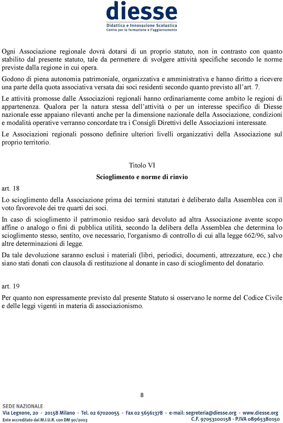 Godono di piena autonomia patrimoniale, organizzativa e amministrativa e hanno diritto a ricevere una parte della quota associativa versata dai soci residenti secondo quanto previsto all art. 7.