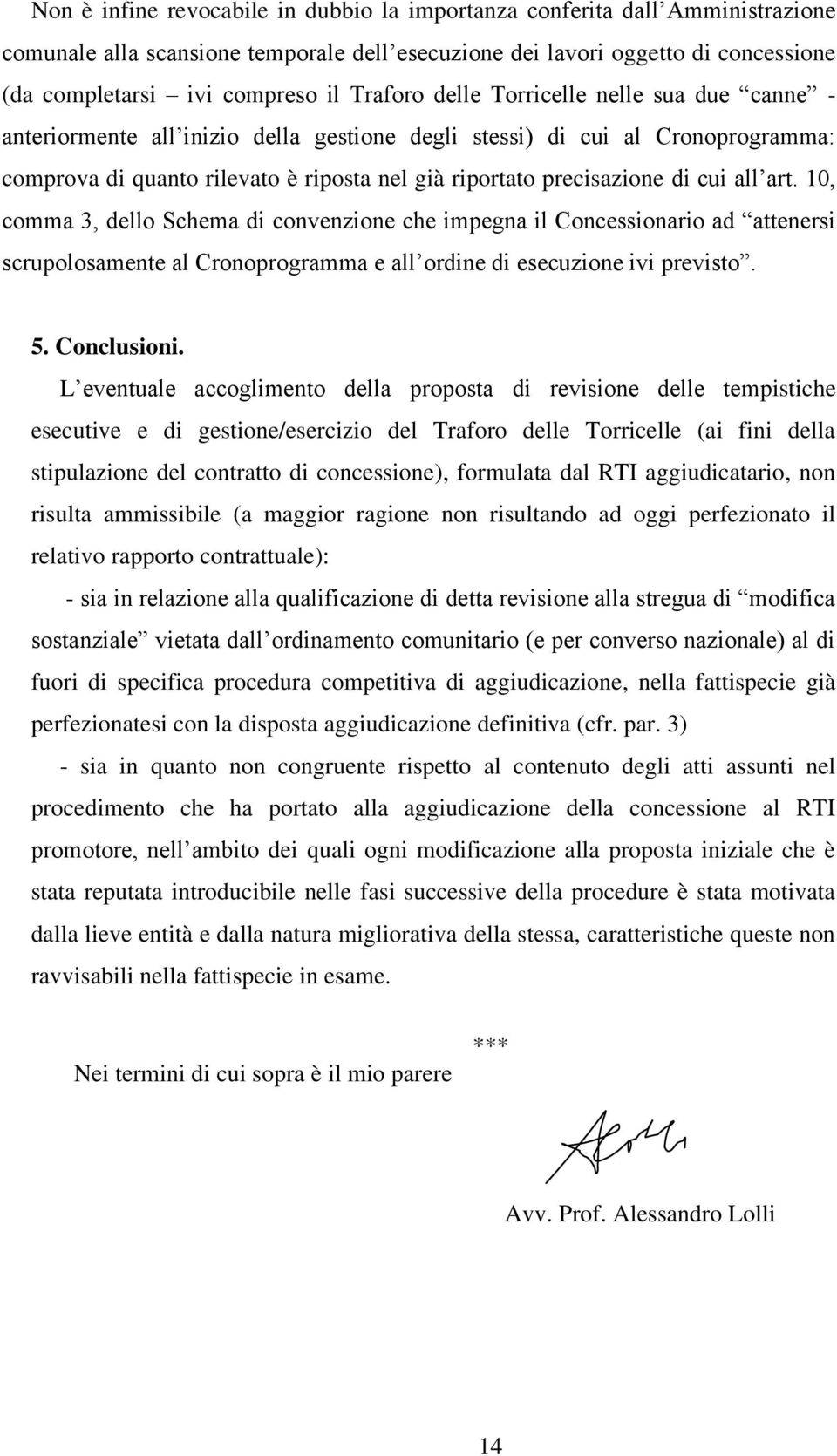 cui all art. 10, comma 3, dello Schema di convenzione che impegna il Concessionario ad attenersi scrupolosamente al Cronoprogramma e all ordine di esecuzione ivi previsto. 5. Conclusioni.