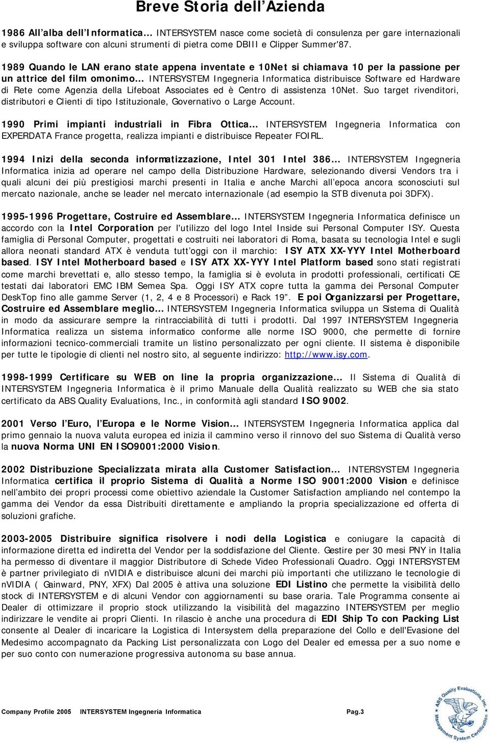 1989 Quando le LAN erano state appena inventate e 10Net si chiamava 10 per la passione per un attrice del film omonimo INTERSYSTEM Ingegneria Informatica distribuisce Software ed Hardware di Rete