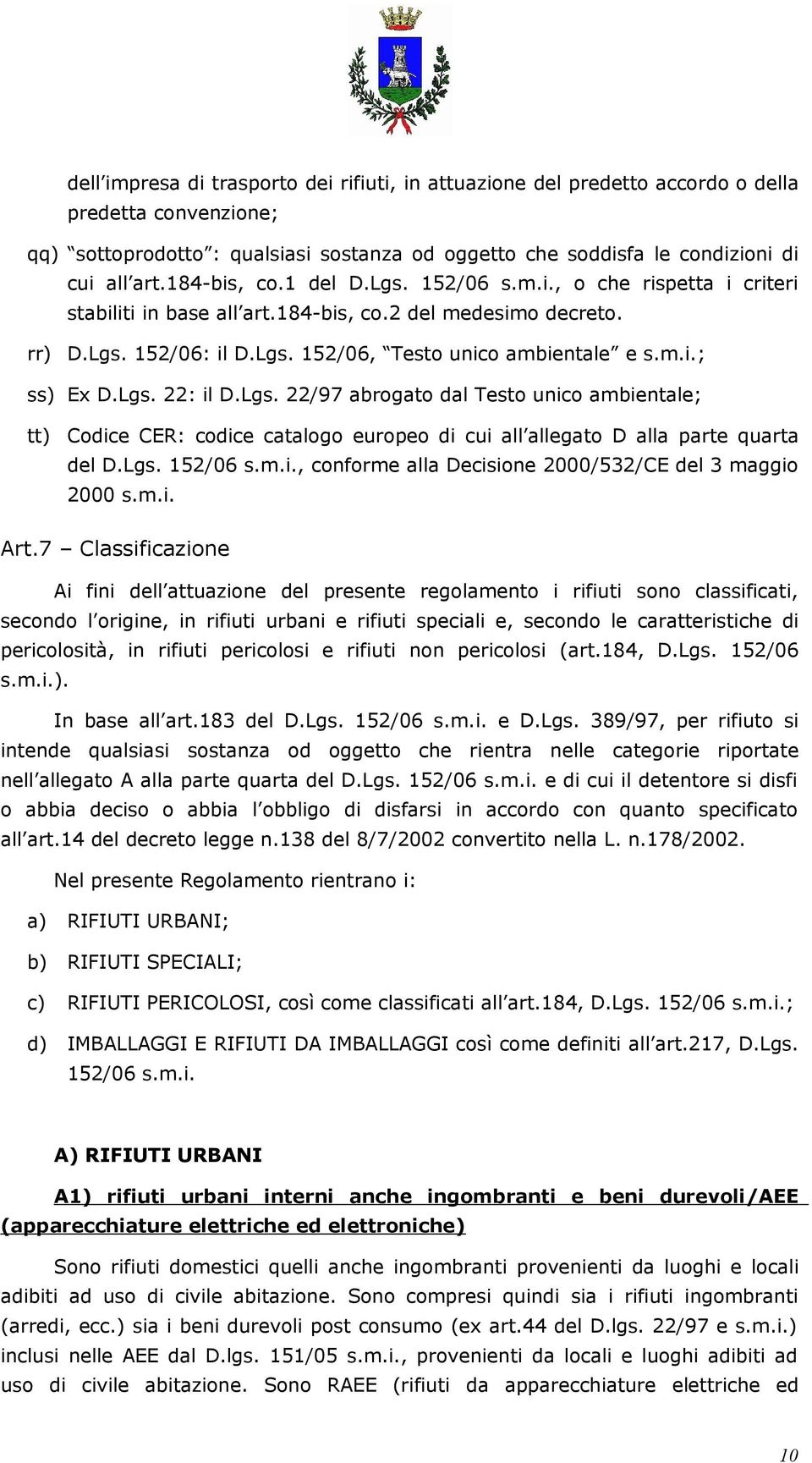 Lgs. 22: il D.Lgs. 22/97 abrogato dal Testo unico ambientale; tt) Codice CER: codice catalogo europeo di cui all allegato D alla parte quarta del D.Lgs. 152/06 s.m.i., conforme alla Decisione 2000/532/CE del 3 maggio 2000 s.